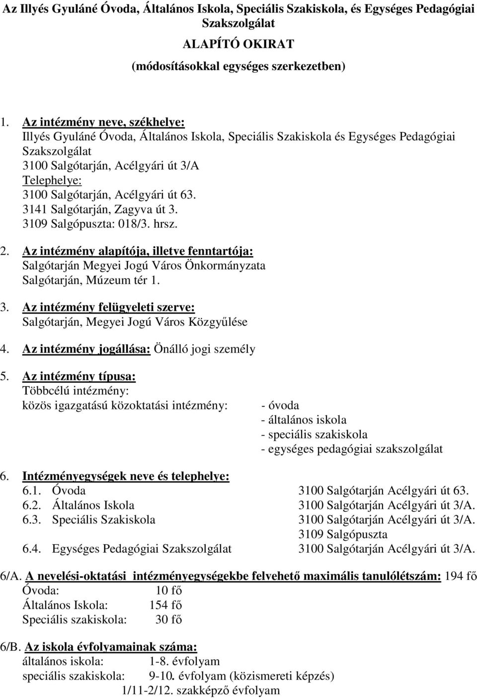 Acélgyári út 63. 3141 Salgótarján, Zagyva út 3. 3109 Salgópuszta: 018/3. hrsz. 2. Az intézmény alapítója, illetve fenntartója: Salgótarján Megyei Jogú Város Önkormányzata Salgótarján, Múzeum tér 1. 3. Az intézmény felügyeleti szerve: Salgótarján, Megyei Jogú Város Közgyőlése 4.