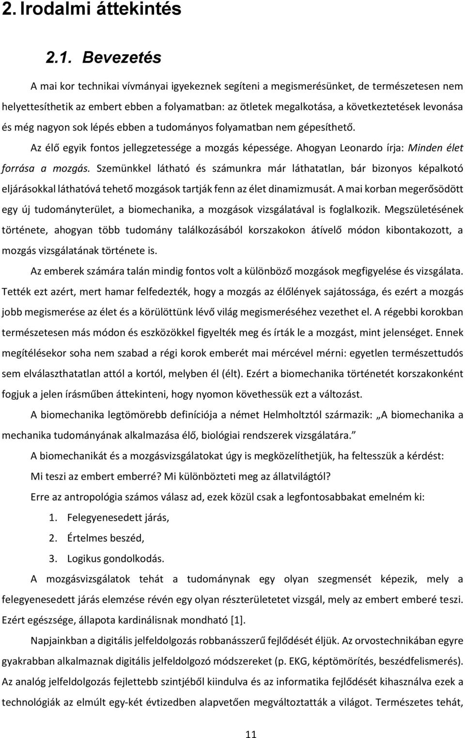 és még nagyon sok lépés ebben a tudományos folyamatban nem gépesíthető. Az élő egyik fontos jellegzetessége a mozgás képessége. Ahogyan Leonardo írja: Minden élet forrása a mozgás.