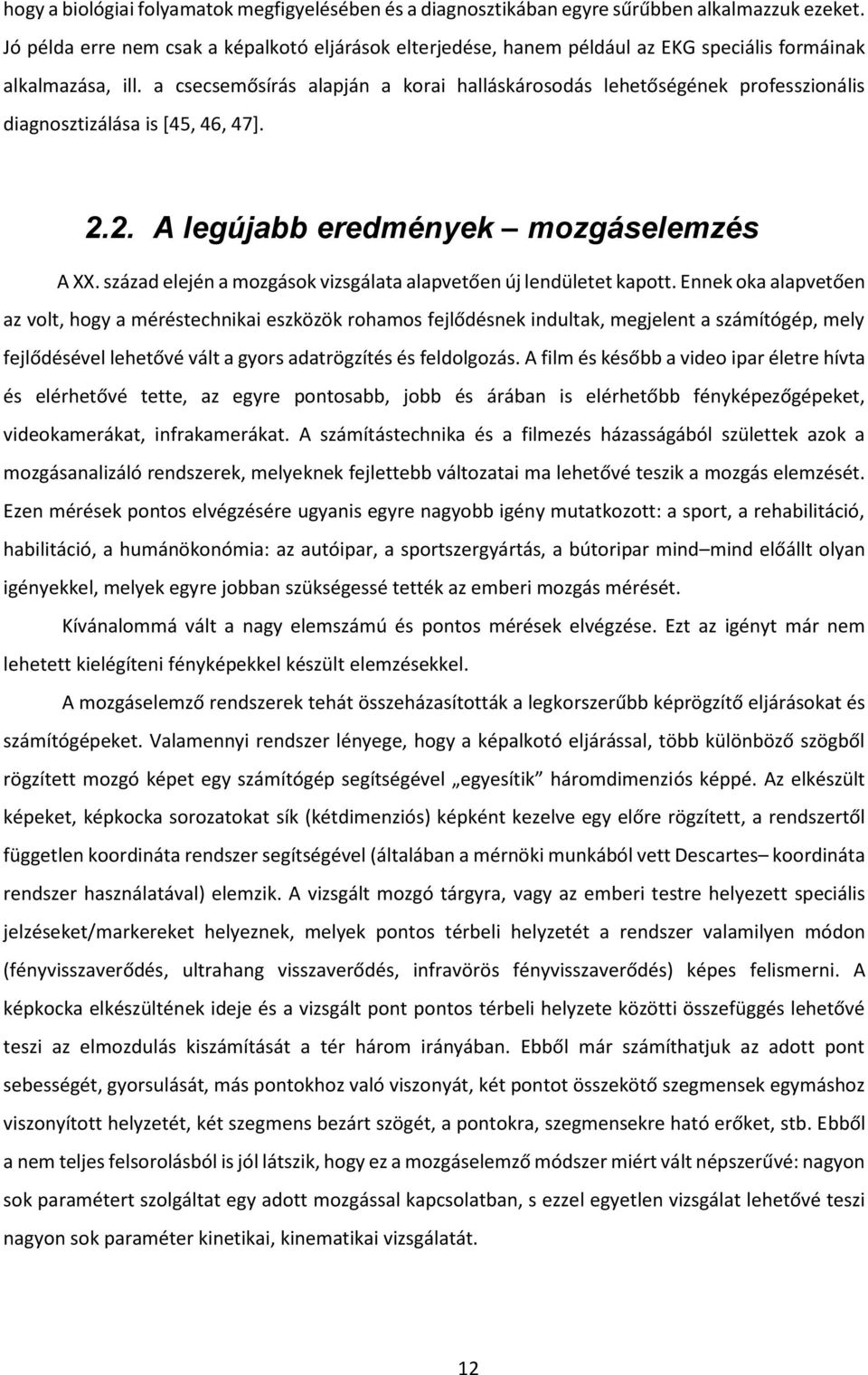 a csecsemősírás alapján a korai halláskárosodás lehetőségének professzionális diagnosztizálása is [45, 46, 47]. 2.2. A legújabb eredmények mozgáselemzés A XX.