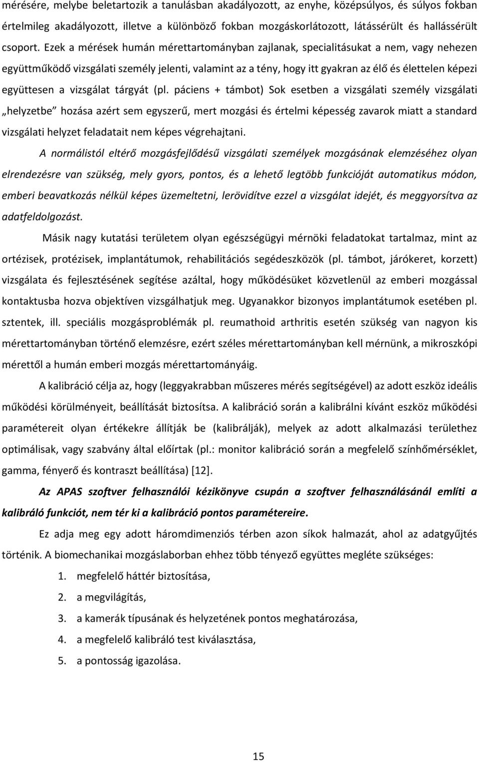 Ezek a mérések humán mérettartományban zajlanak, specialitásukat a nem, vagy nehezen együttműködő vizsgálati személy jelenti, valamint az a tény, hogy itt gyakran az élő és élettelen képezi