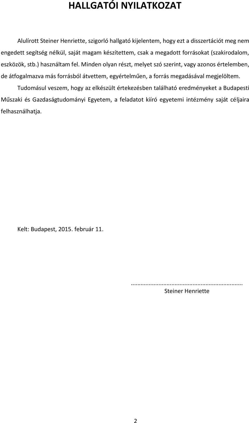 Minden olyan részt, melyet szó szerint, vagy azonos értelemben, de átfogalmazva más forrásból átvettem, egyértelműen, a forrás megadásával megjelöltem.
