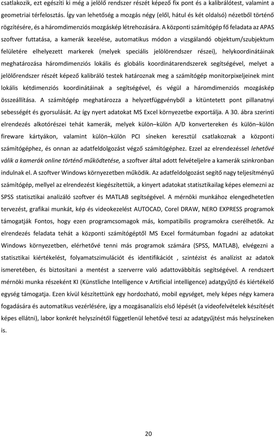 A központi számítógép fő feladata az APAS szoftver futtatása, a kamerák kezelése, automatikus módon a vizsgálandó objektum/szubjektum felületére elhelyezett markerek (melyek speciális jelölörendszer
