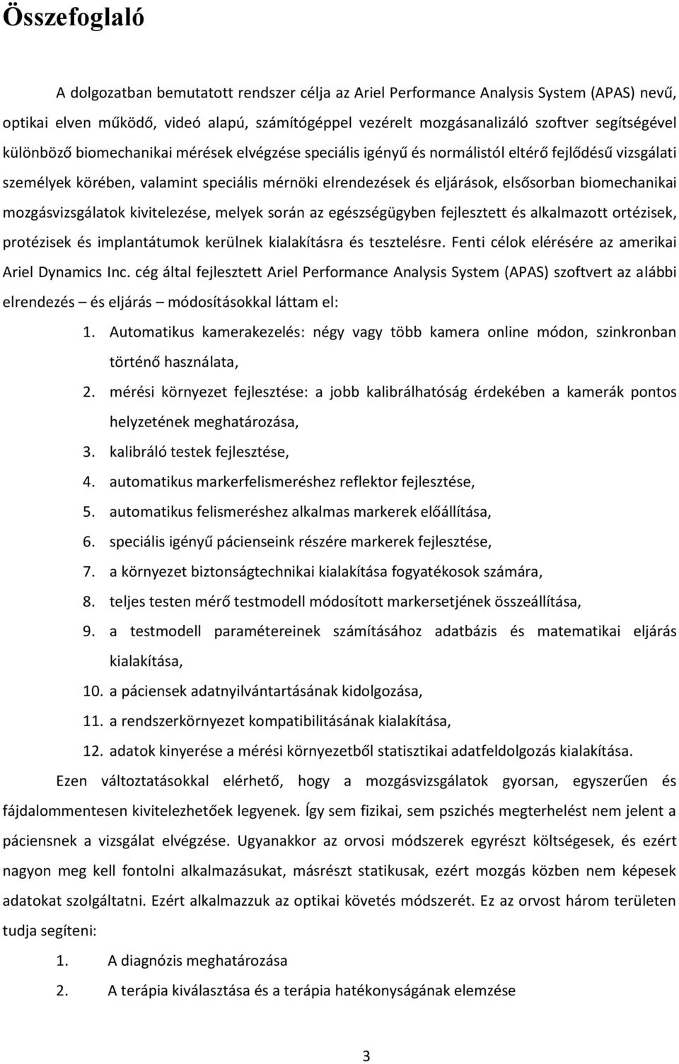 mozgásvizsgálatok kivitelezése, melyek során az egészségügyben fejlesztett és alkalmazott ortézisek, protézisek és implantátumok kerülnek kialakításra és tesztelésre.