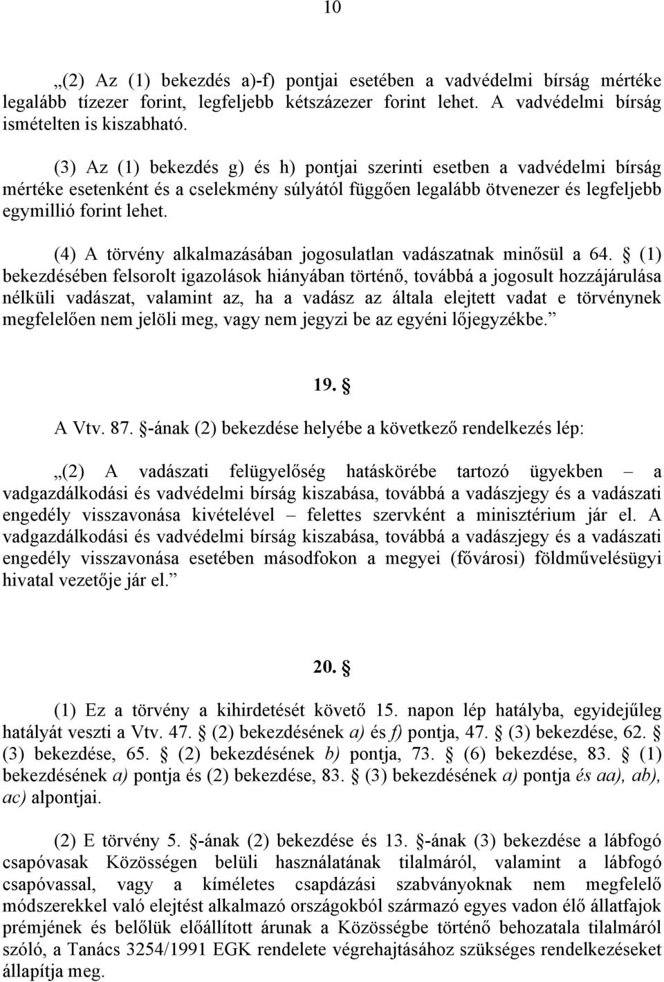 (4) A törvény alkalmazásában jogosulatlan vadászatnak minősül a 64.