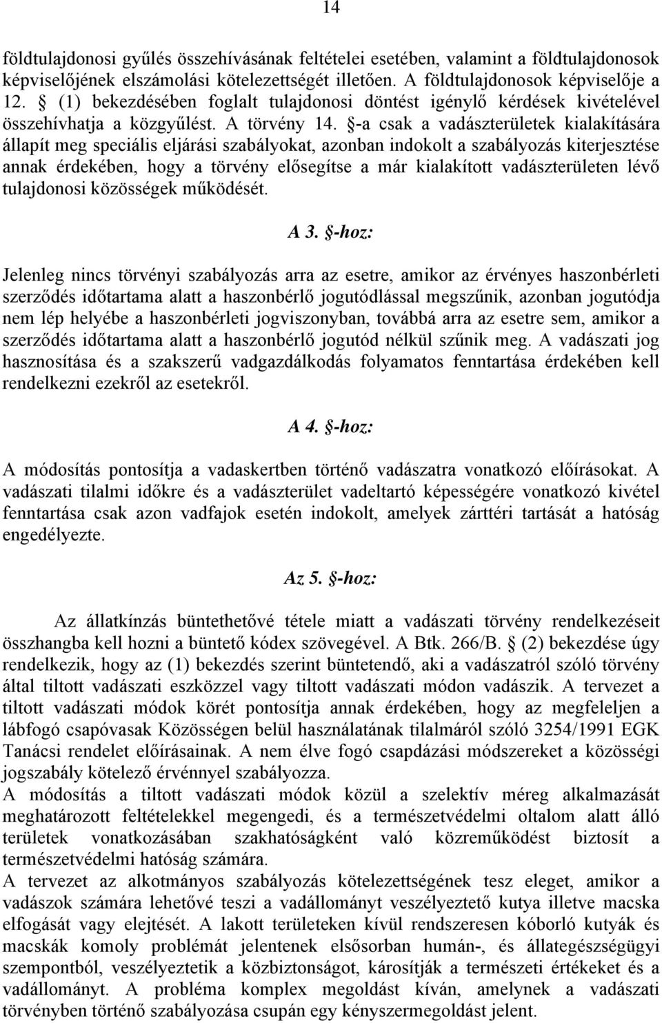 -a csak a vadászterületek kialakítására állapít meg speciális eljárási szabályokat, azonban indokolt a szabályozás kiterjesztése annak érdekében, hogy a törvény elősegítse a már kialakított