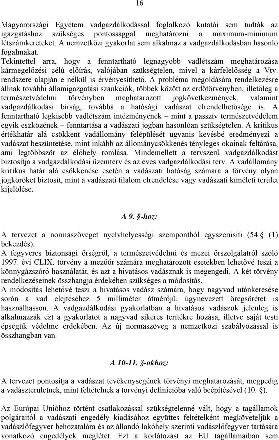 Tekintettel arra, hogy a fenntartható legnagyobb vadlétszám meghatározása kármegelőzési célú előírás, valójában szükségtelen, mivel a kárfelelősség a Vtv. rendszere alapján e nélkül is érvényesíthető.