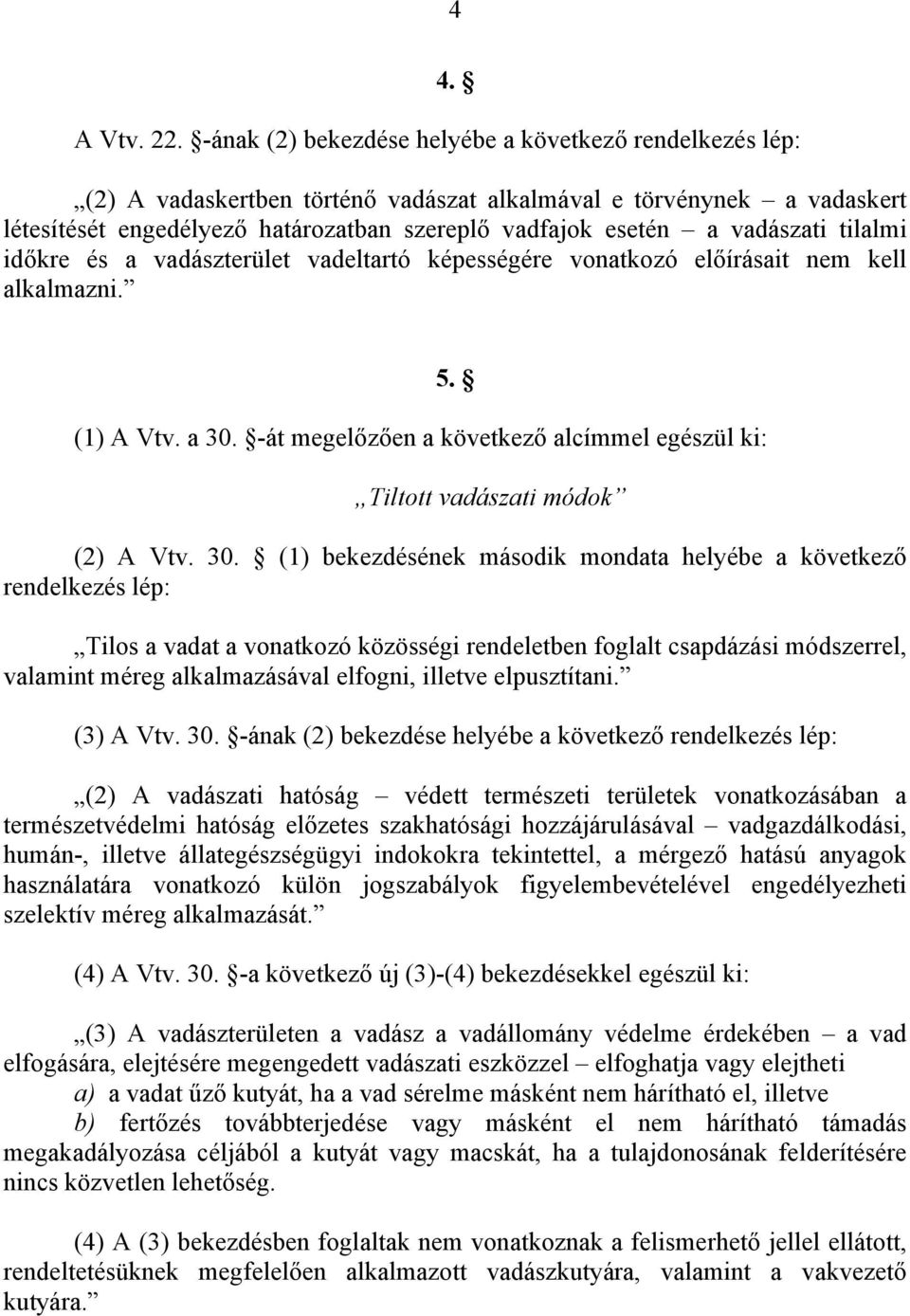 vadászati tilalmi időkre és a vadászterület vadeltartó képességére vonatkozó előírásait nem kell alkalmazni. 5. (1) A Vtv. a 30.