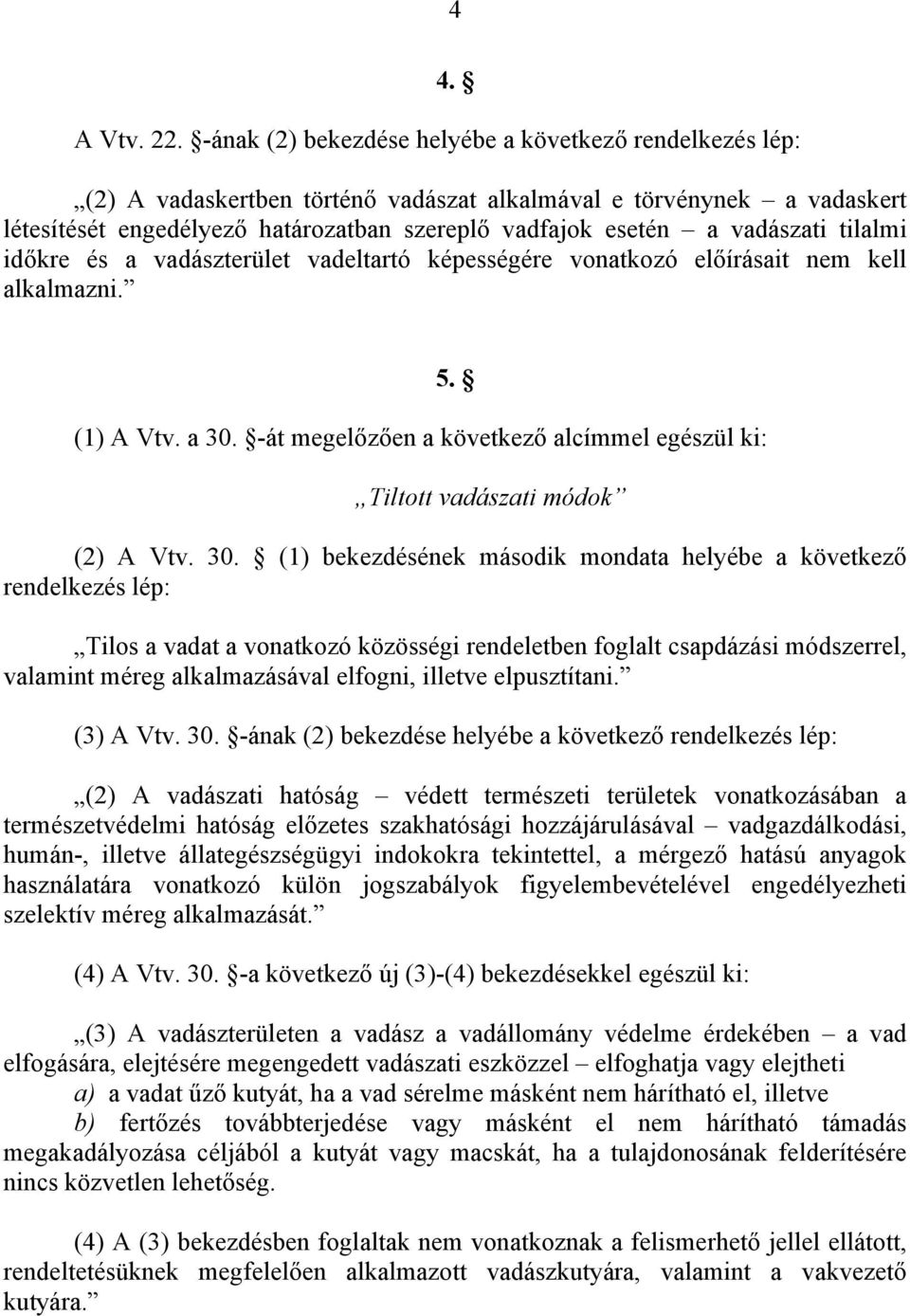 vadászati tilalmi időkre és a vadászterület vadeltartó képességére vonatkozó előírásait nem kell alkalmazni. 5. (1) A Vtv. a 30.