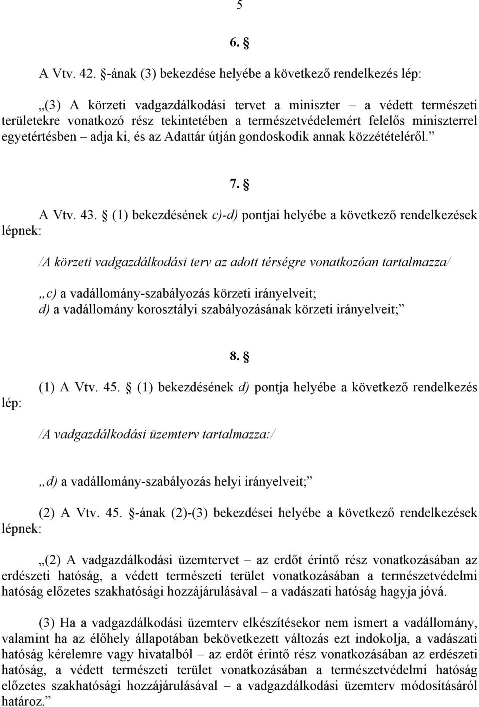 miniszterrel egyetértésben adja ki, és az Adattár útján gondoskodik annak közzétételéről. 7. A Vtv. 43.