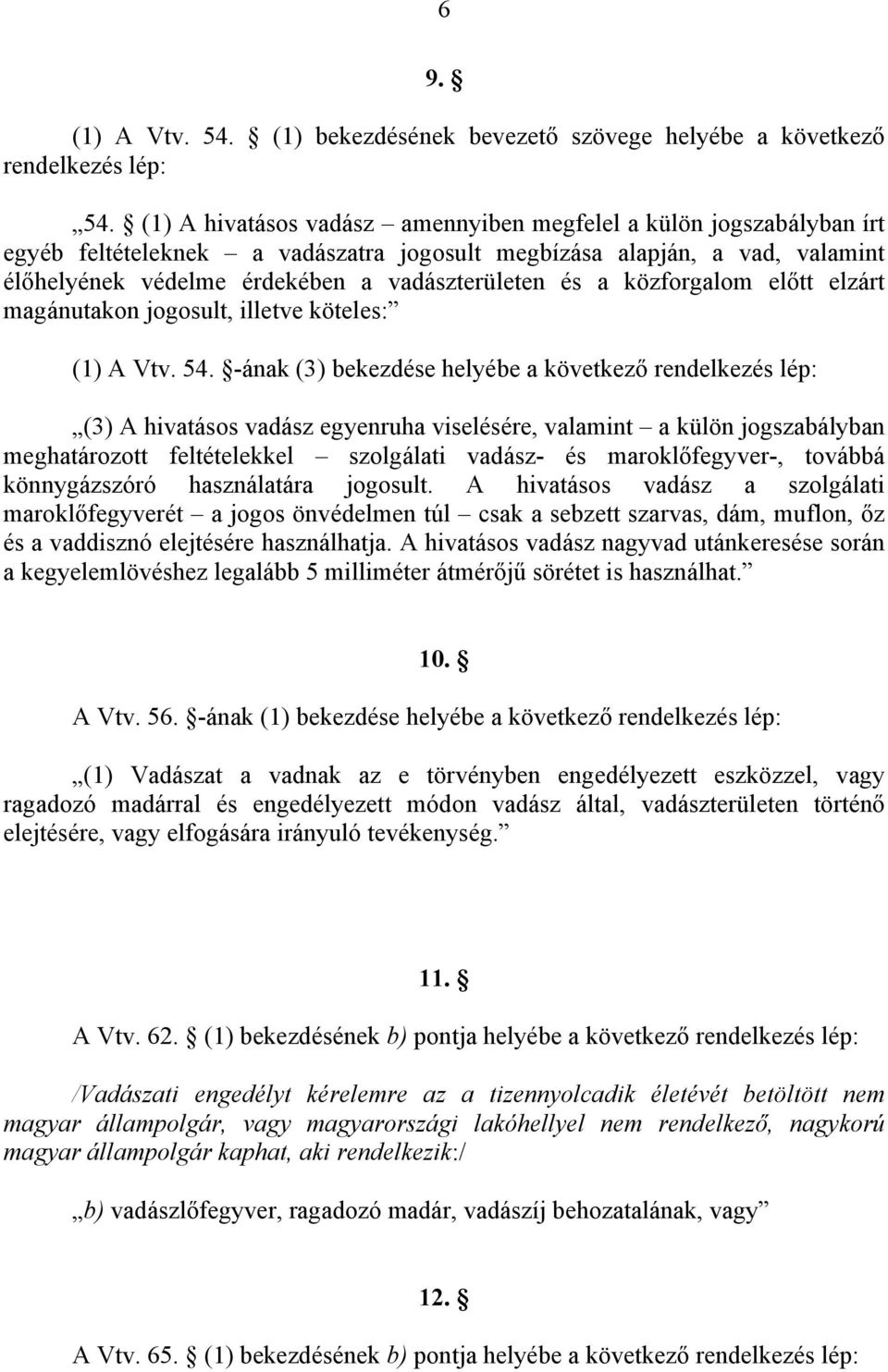 közforgalom előtt elzárt magánutakon jogosult, illetve köteles: (1) A Vtv. 54.