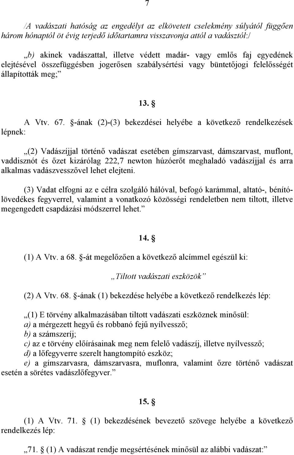 -ának (2)-(3) bekezdései helyébe a következő rendelkezések lépnek: (2) Vadászíjjal történő vadászat esetében gímszarvast, dámszarvast, muflont, vaddisznót és őzet kizárólag 222,7 newton húzóerőt