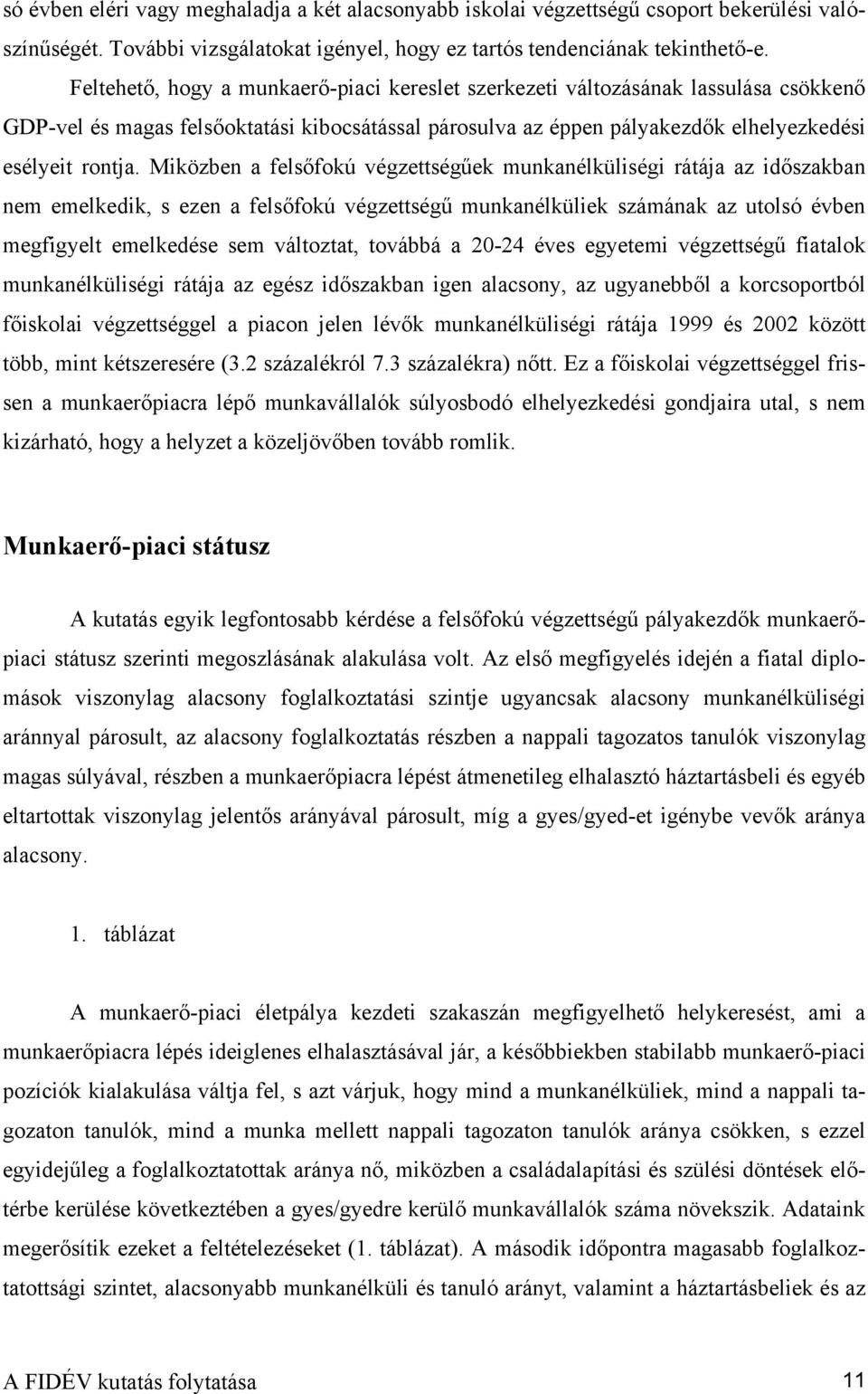 Miközben a felsőfokú végzettségűek munkanélküliségi rátája az időszakban nem emelkedik, s ezen a felsőfokú végzettségű munkanélküliek számának az utolsó évben megfigyelt emelkedése sem változtat,