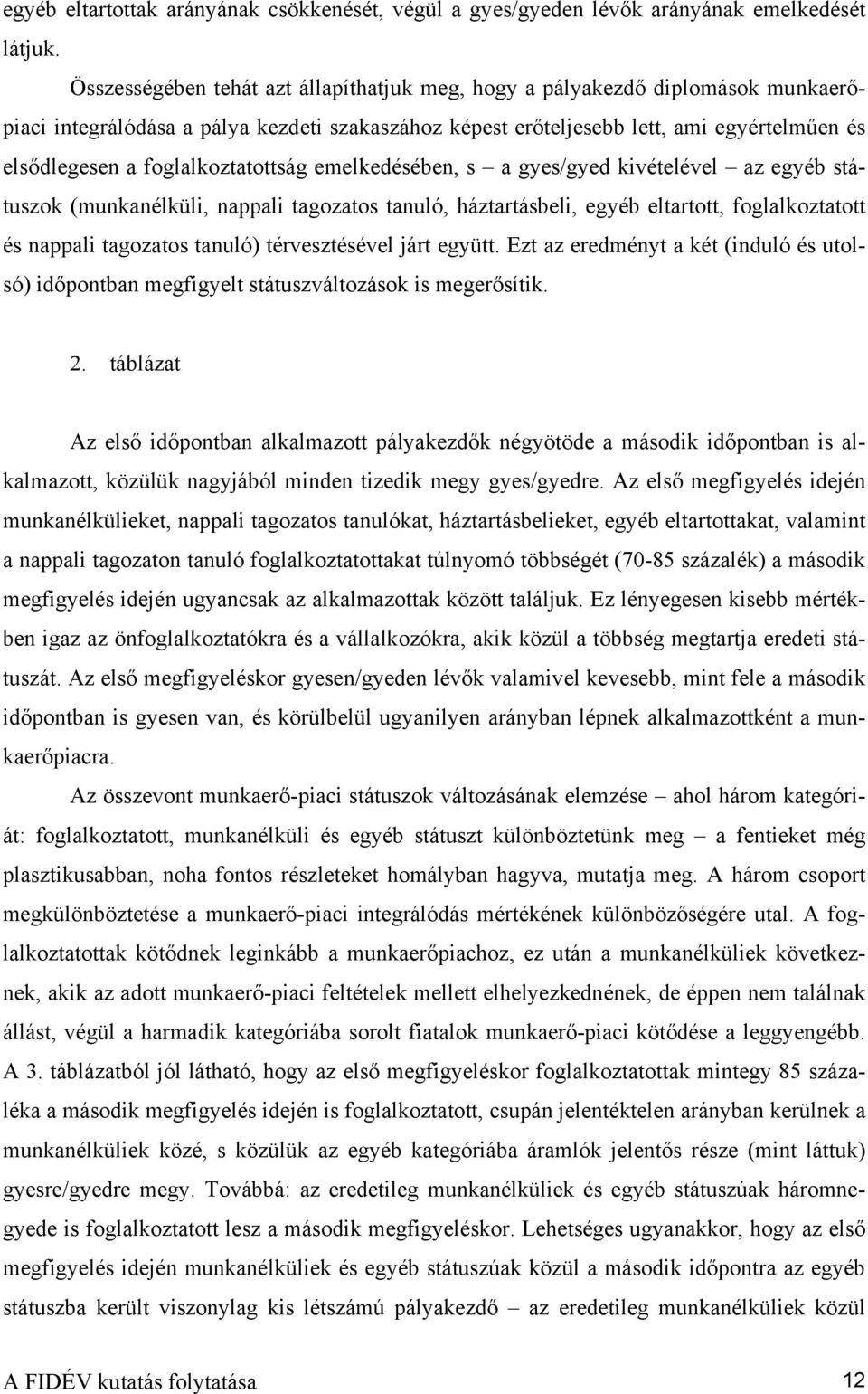 foglalkoztatottság emelkedésében, s a gyes/gyed kivételével az egyéb státuszok (munkanélküli, nappali tagozatos tanuló, háztartásbeli, egyéb eltartott, foglalkoztatott és nappali tagozatos tanuló)