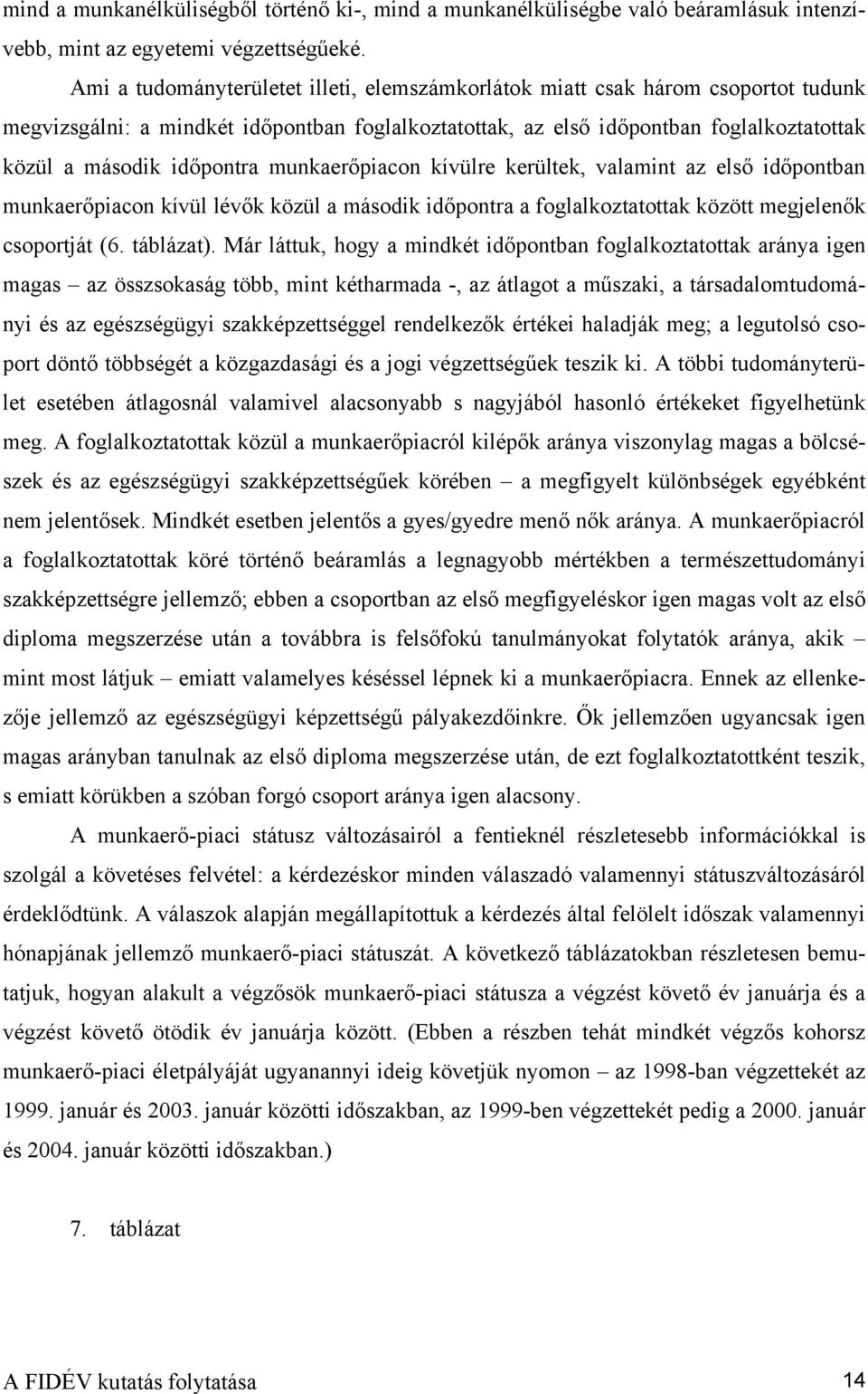 munkaerőpiacon kívülre kerültek, valamint az első időpontban munkaerőpiacon kívül lévők közül a második időpontra a foglalkoztatottak között megjelenők csoportját (6. táblázat).