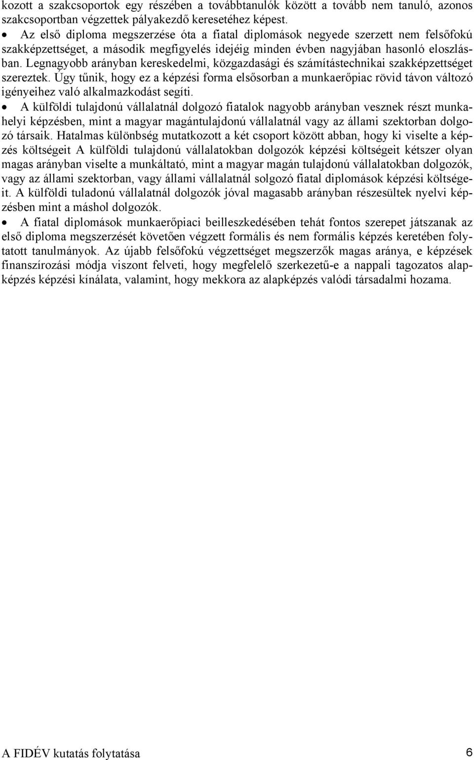 Legnagyobb arányban kereskedelmi, közgazdasági és számítástechnikai szakképzettséget szereztek.