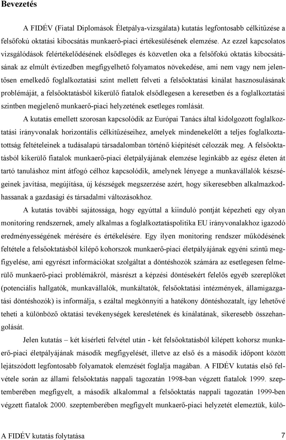 jelentősen emelkedő foglalkoztatási szint mellett felveti a felsőoktatási kínálat hasznosulásának problémáját, a felsőoktatásból kikerülő fiatalok elsődlegesen a keresetben és a foglalkoztatási