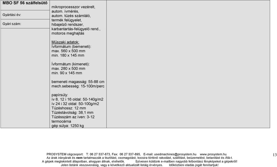 560 x 500 mm min. 180 x 145 mm Ívformátum (kimeneti): max. 280 x 500 mm min. 90 x 145 mm bemeneti magasság: 55-88 cm mech.