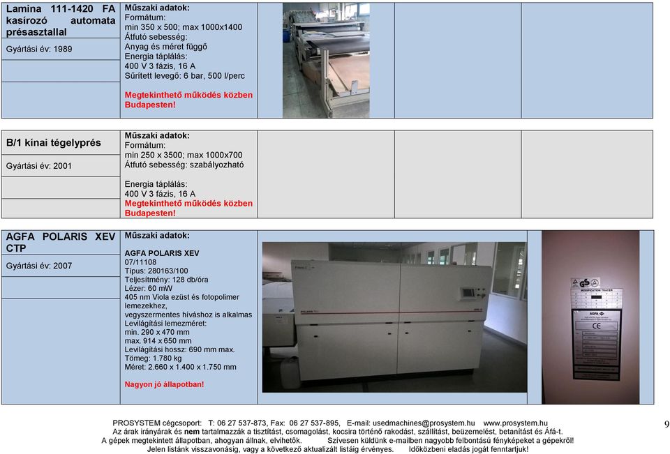 B/1 kínai tégelyprés 2001 Formátum: min 250 x 3500; max 1000x700 Átfutó sebesség: szabályozható Energia táplálás: 400 V 3 fázis, 16 A Megtekinthető működés közben Budapesten!