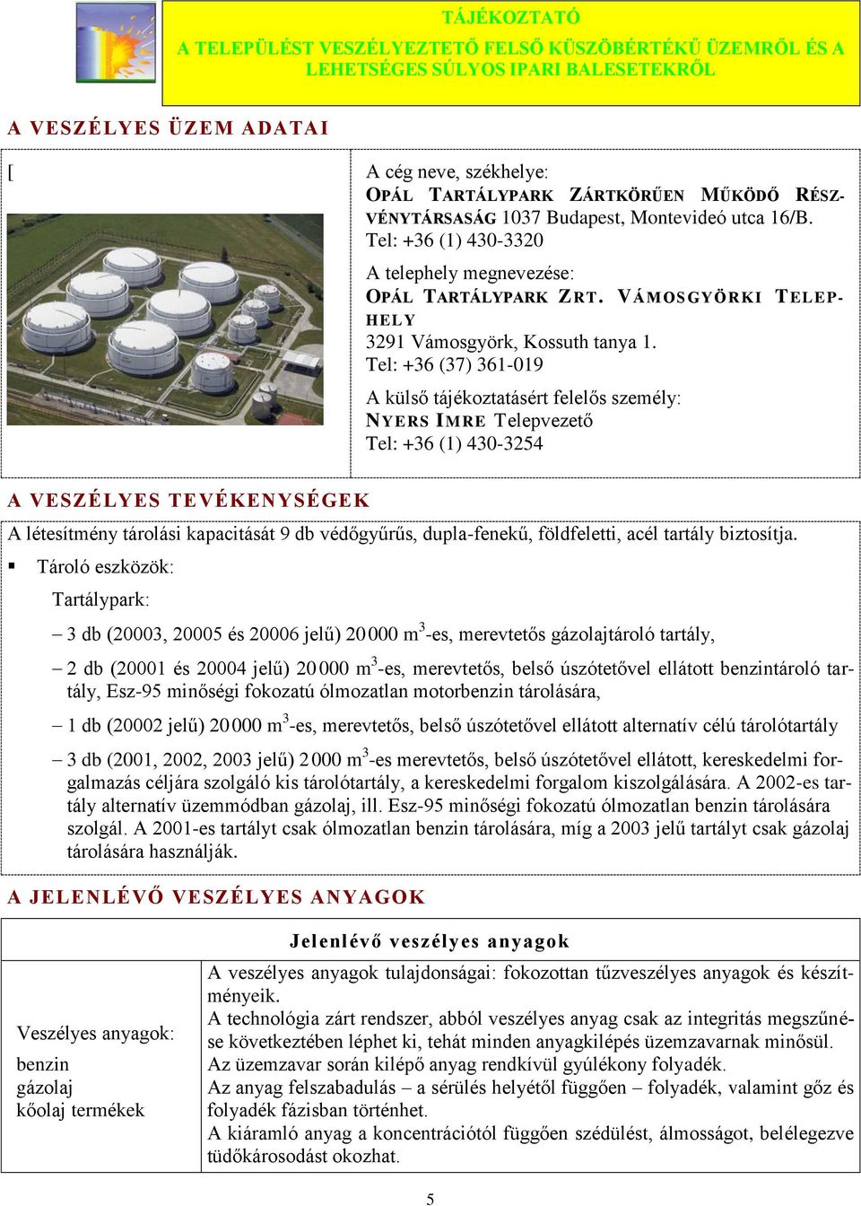 Tel: +36 (37) 361-019 A külső tájékoztatásért felelős személy: NYERS IMRE Telepvezető Tel: +36 (1) 430-3254 A VESZÉLYES TEVÉKENYSÉGEK A létesítmény tárolási kapacitását 9 db védőgyűrűs, dupla-fenekű,