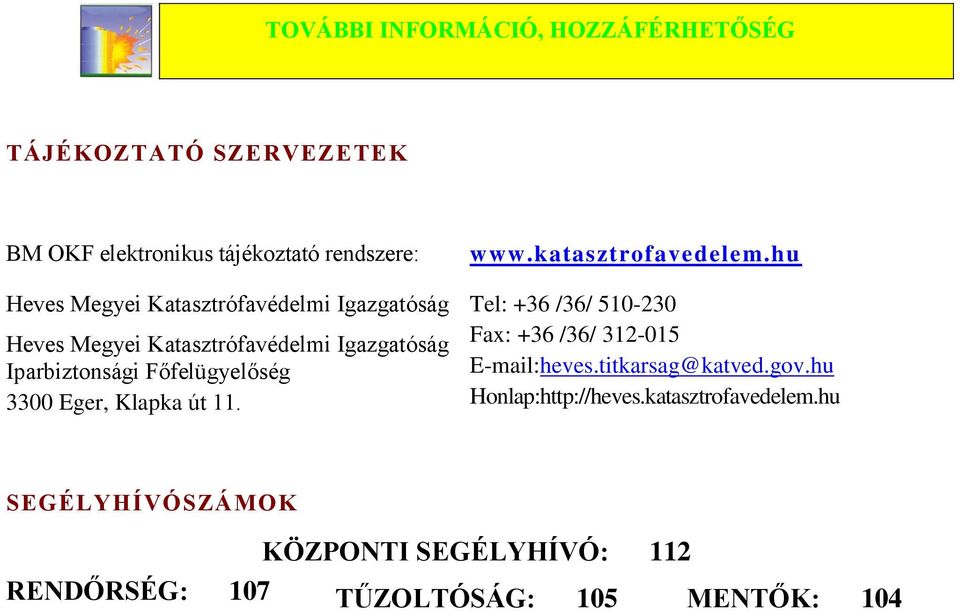 Klapka út 11. www.katasztrofavedelem.hu Tel: +36 /36/ 510-230 Fax: +36 /36/ 312-015 E-mail:heves.titkarsag@katved.gov.