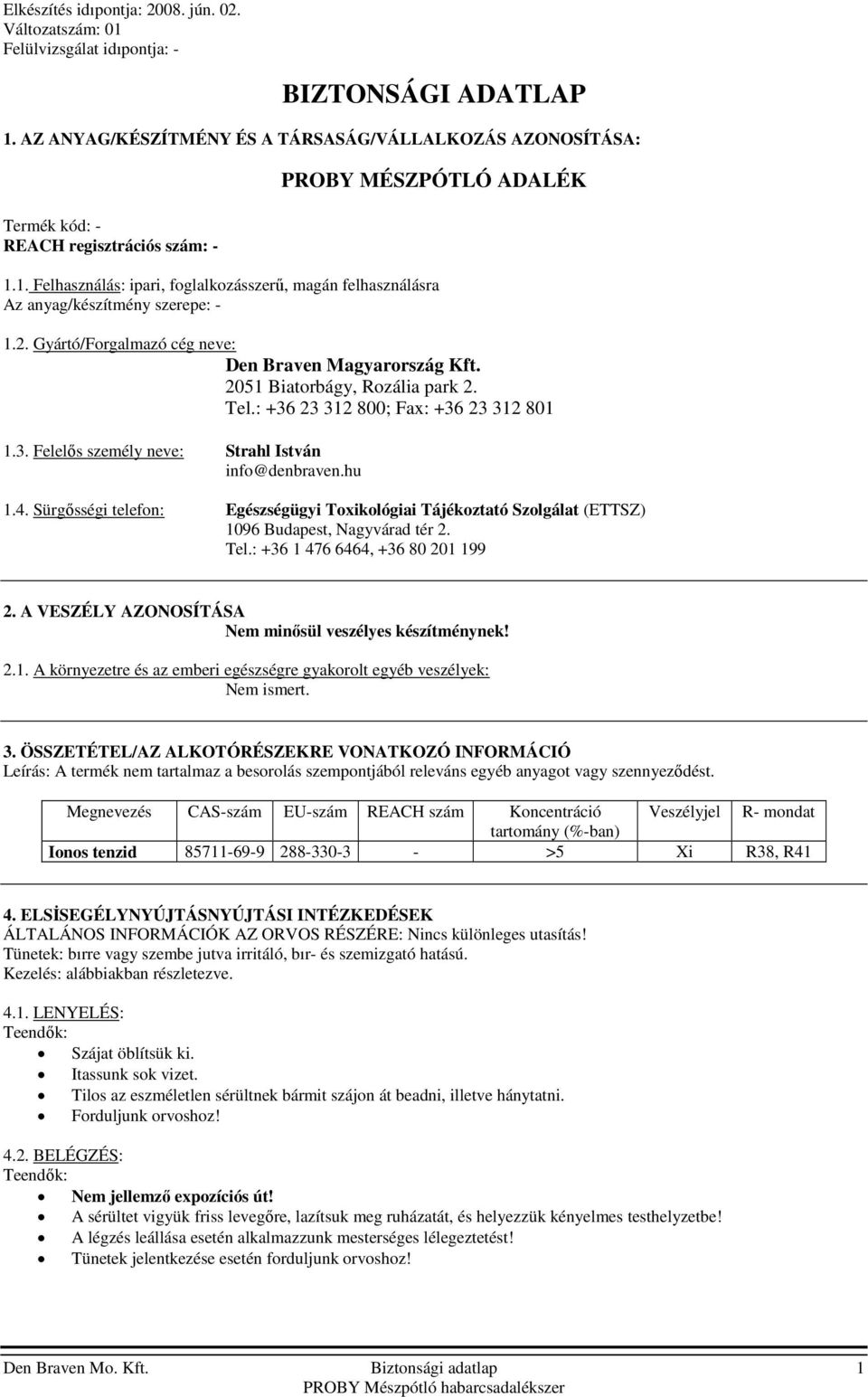 1. Felhasználás: ipari, foglalkozásszerű, magán felhasználásra Az anyag/készítmény szerepe: - 1.2. Gyártó/Forgalmazó cég neve: Den Braven Magyarország Kft. 2051 Biatorbágy, Rozália park 2. Tel.