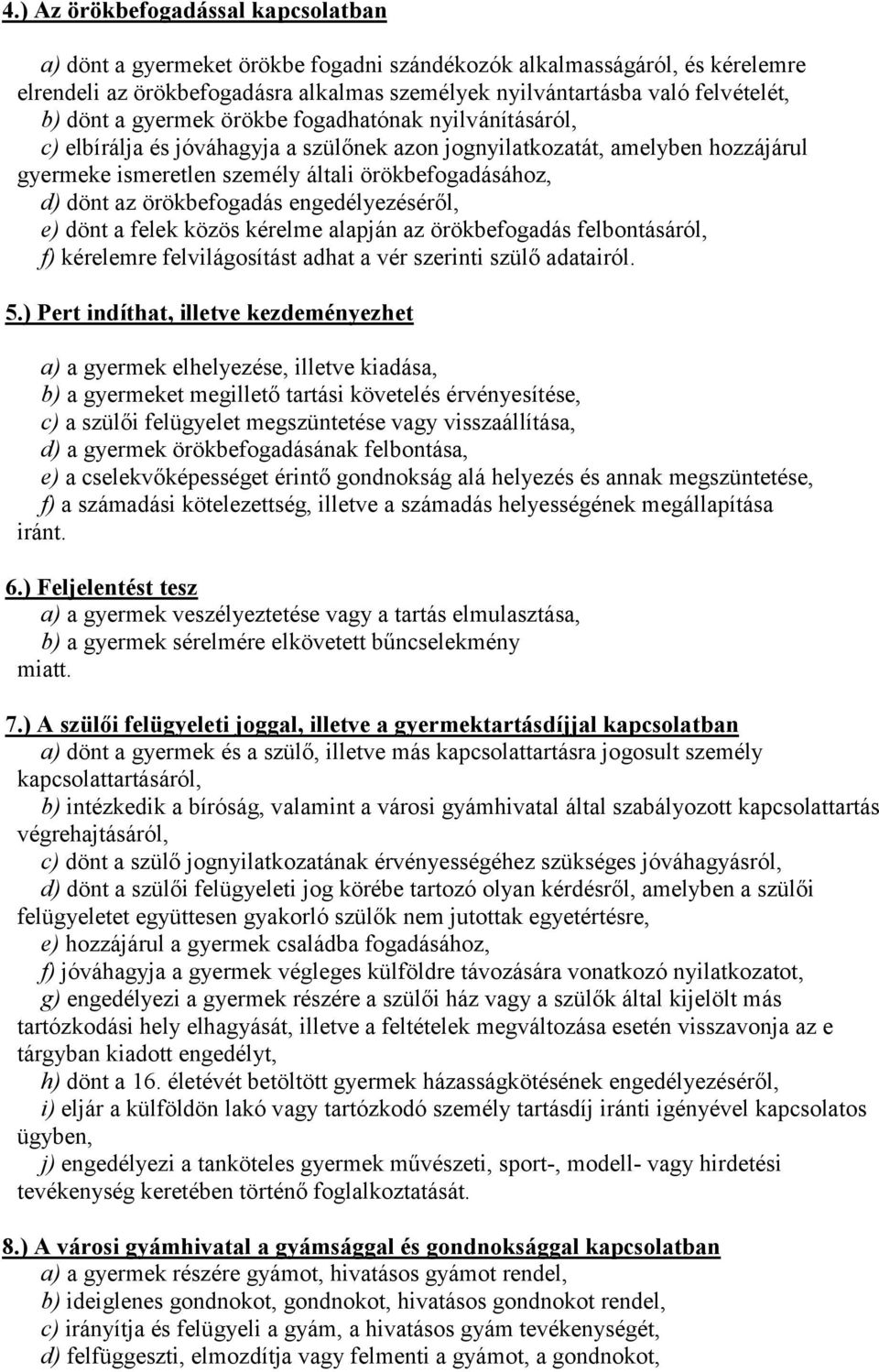 örökbefogadás engedélyezéséről, e) dönt a felek közös kérelme alapján az örökbefogadás felbontásáról, f) kérelemre felvilágosítást adhat a vér szerinti szülő adatairól. 5.