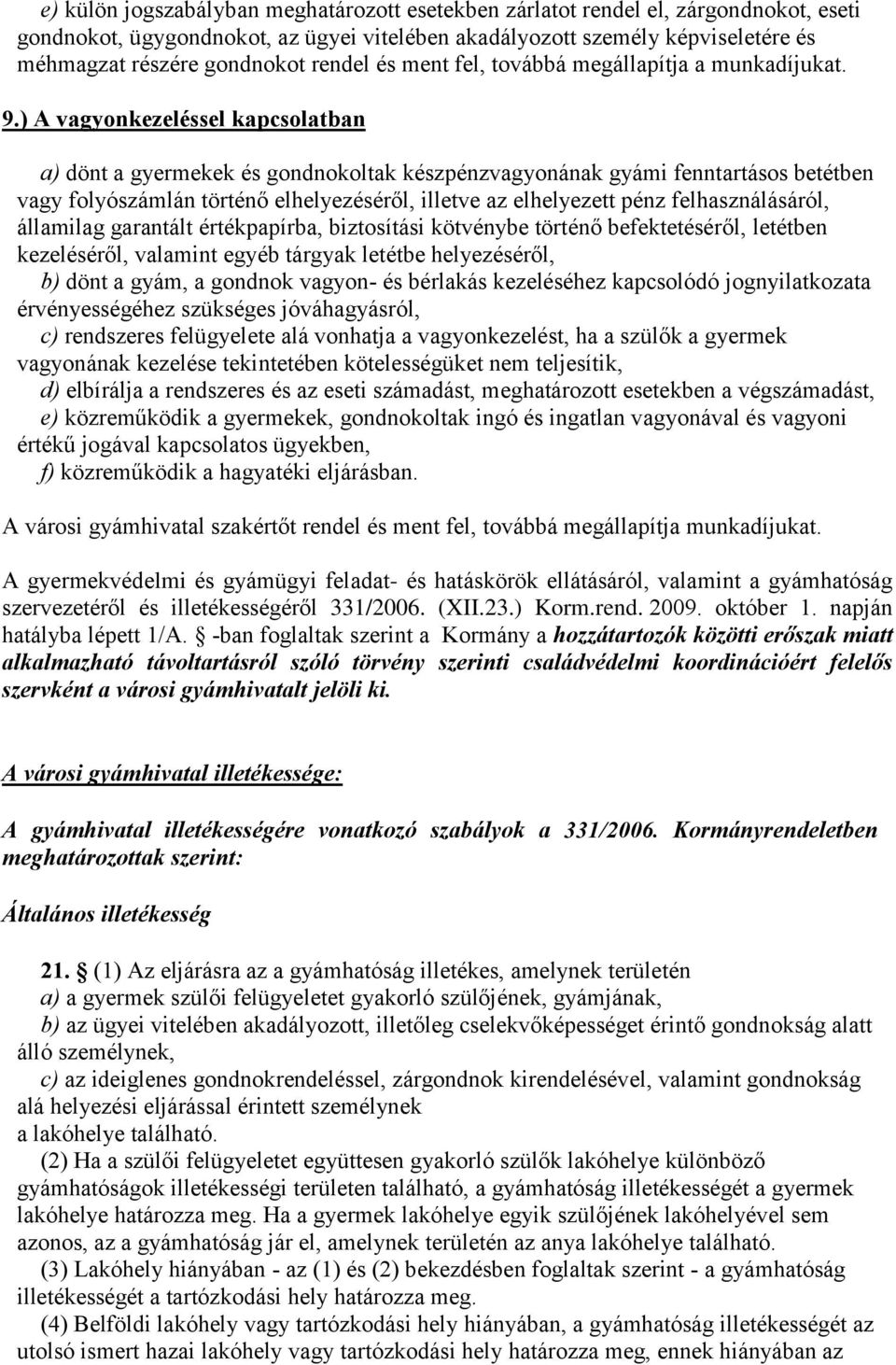 ) A vagyonkezeléssel kapcsolatban a) dönt a gyermekek és gondnokoltak készpénzvagyonának gyámi fenntartásos betétben vagy folyószámlán történő elhelyezéséről, illetve az elhelyezett pénz