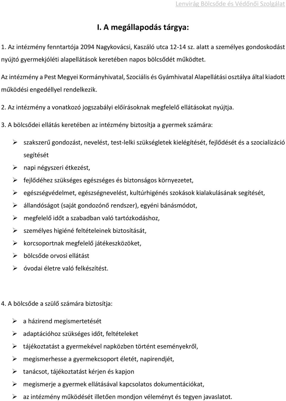 Az intézmény a vonatkozó jogszabályi előírásoknak megfelelő ellátásokat nyújtja. 3.