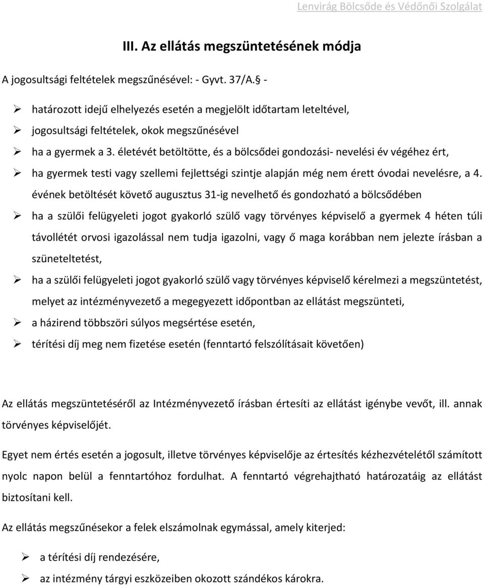 életévét betöltötte, és a bölcsődei gondozási- nevelési év végéhez ért, ha gyermek testi vagy szellemi fejlettségi szintje alapján még nem érett óvodai nevelésre, a 4.