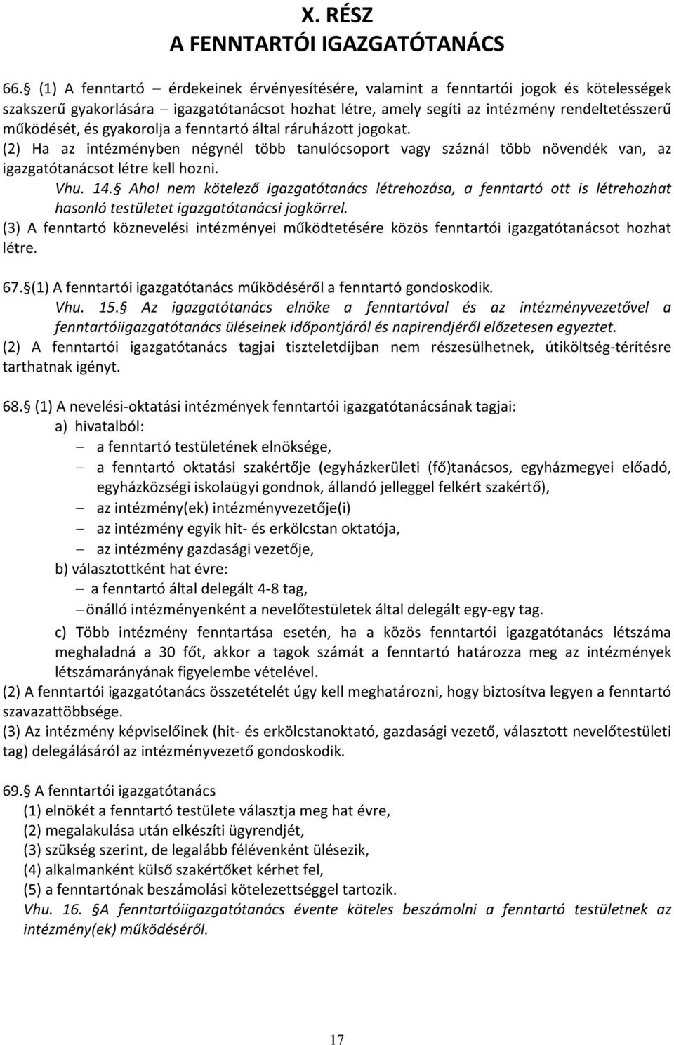 gyakorolja a fenntartó által ráruházott jogokat. (2) Ha az intézményben négynél több tanulócsoport vagy száznál több növendék van, az igazgatótanácsot létre kell hozni. Vhu. 14.