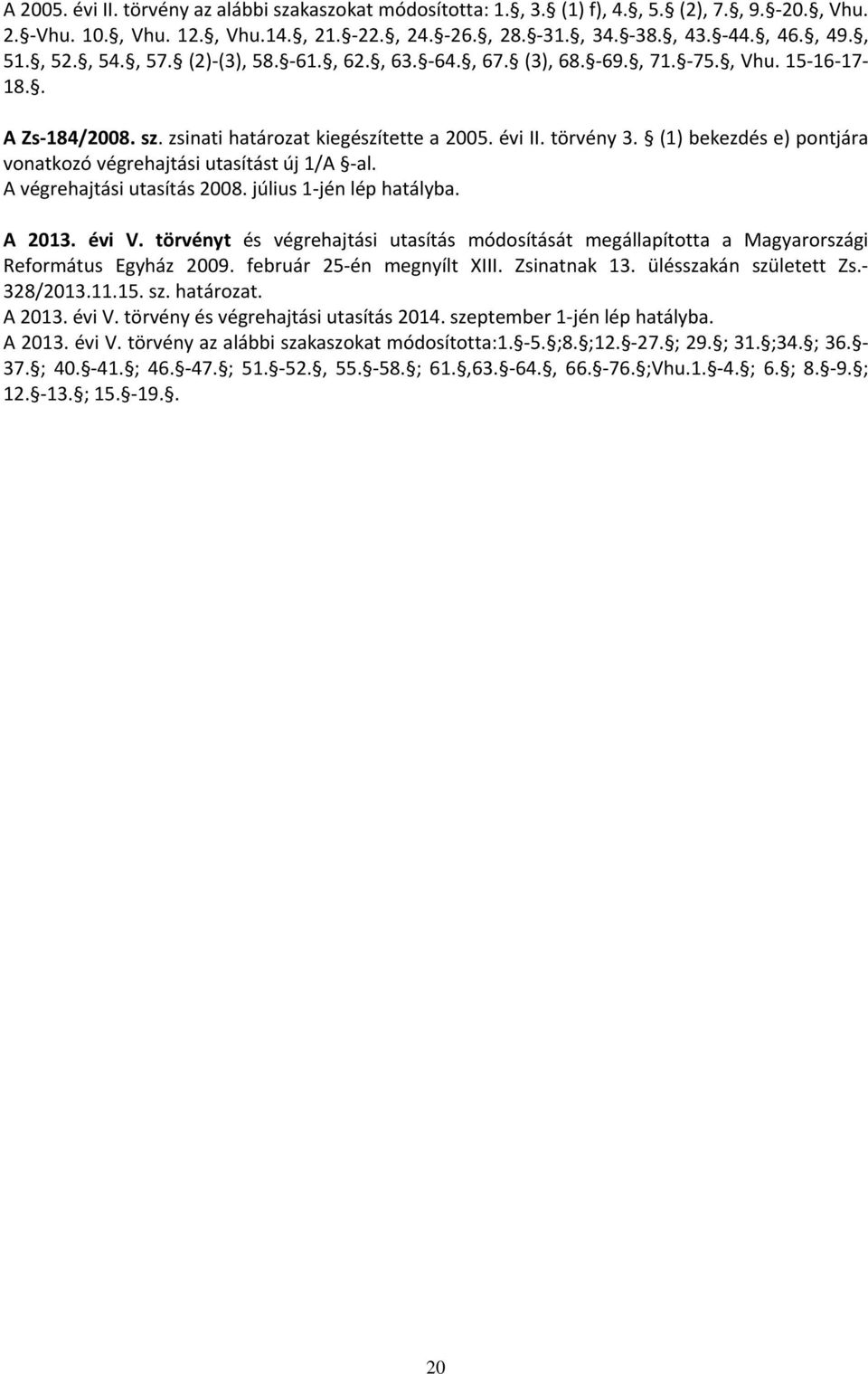 (1) bekezdés e) pontjára vonatkozó végrehajtási utasítást új 1/A -al. A végrehajtási utasítás 2008. július 1-jén lép hatályba. A 2013. évi V.