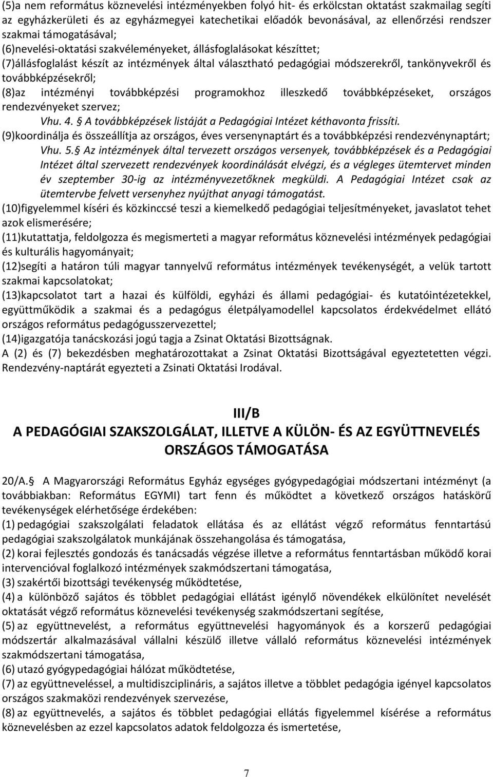 továbbképzésekről; (8)az intézményi továbbképzési programokhoz illeszkedő továbbképzéseket, országos rendezvényeket szervez; Vhu. 4. A továbbképzések listáját a Pedagógiai Intézet kéthavonta frissíti.