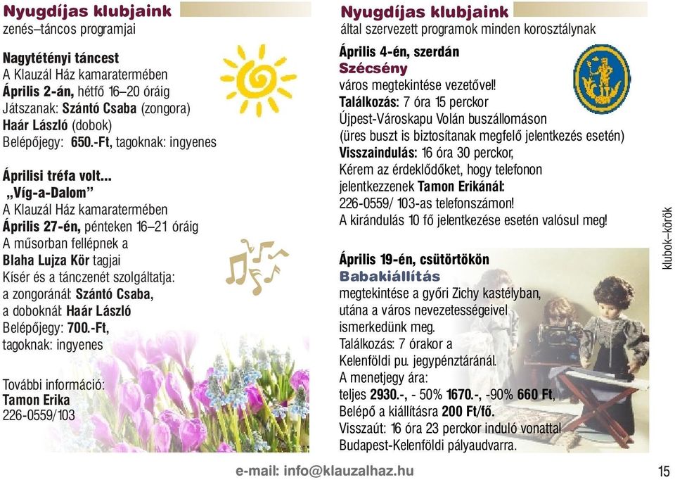 .. Víg-a-Dalom A Klauzál Ház kamaratermében Április 27-én, pénteken 16 21 óráig A mûsorban fellépnek a Blaha Lujza Kör tagjai Kísér és a tánczenét szolgáltatja: a zongoránál: Szántó Csaba, a