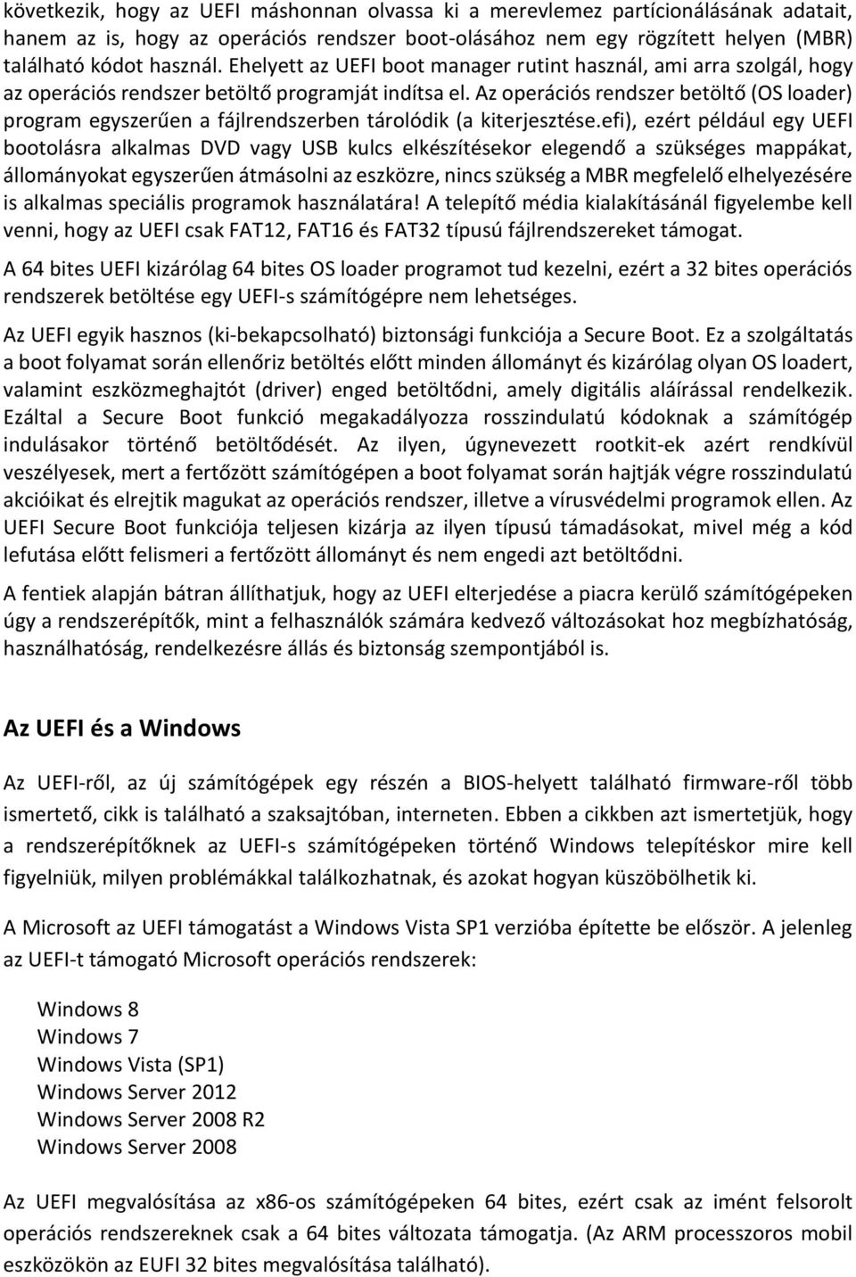 Az operációs rendszer betöltő (OS loader) program egyszerűen a fájlrendszerben tárolódik (a kiterjesztése.