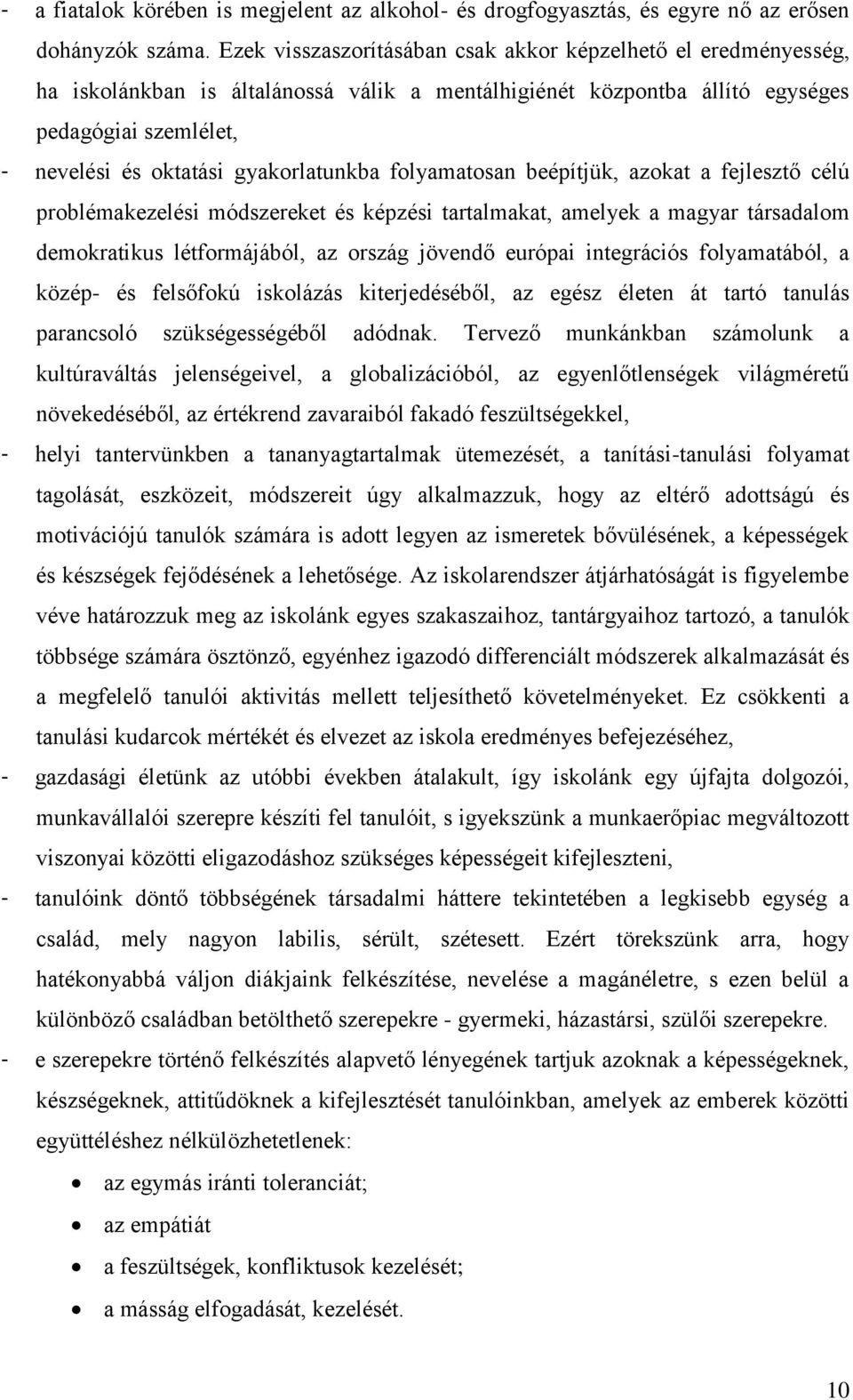 gyakorlatunkba folyamatosan beépítjük, azokat a fejlesztő célú problémakezelési módszereket és képzési tartalmakat, amelyek a magyar társadalom demokratikus létformájából, az ország jövendő európai