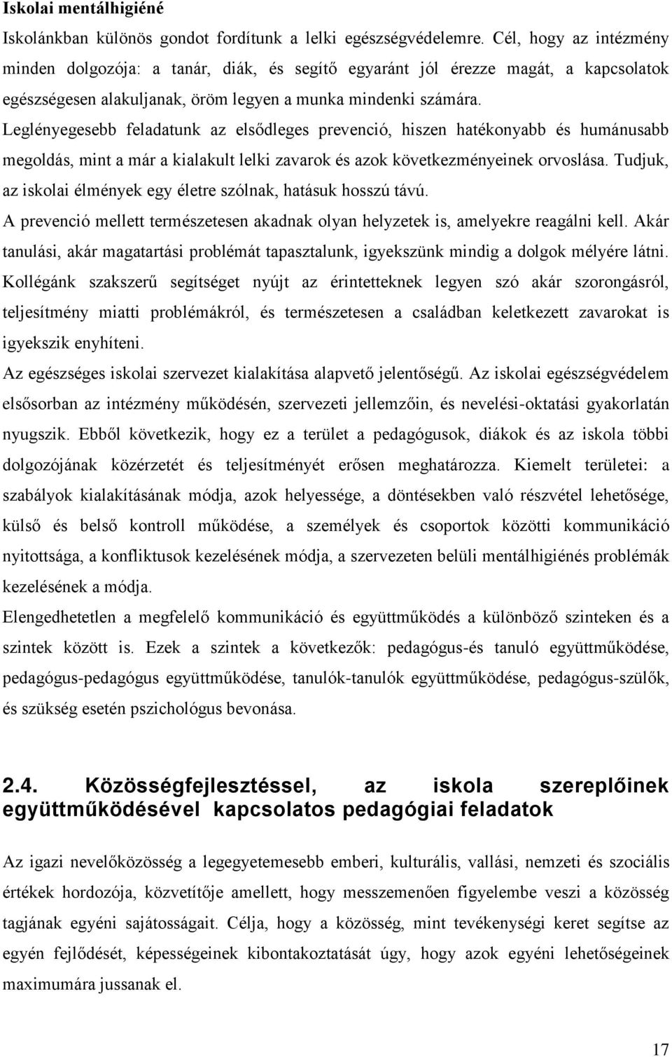 Leglényegesebb feladatunk az elsődleges prevenció, hiszen hatékonyabb és humánusabb megoldás, mint a már a kialakult lelki zavarok és azok következményeinek orvoslása.