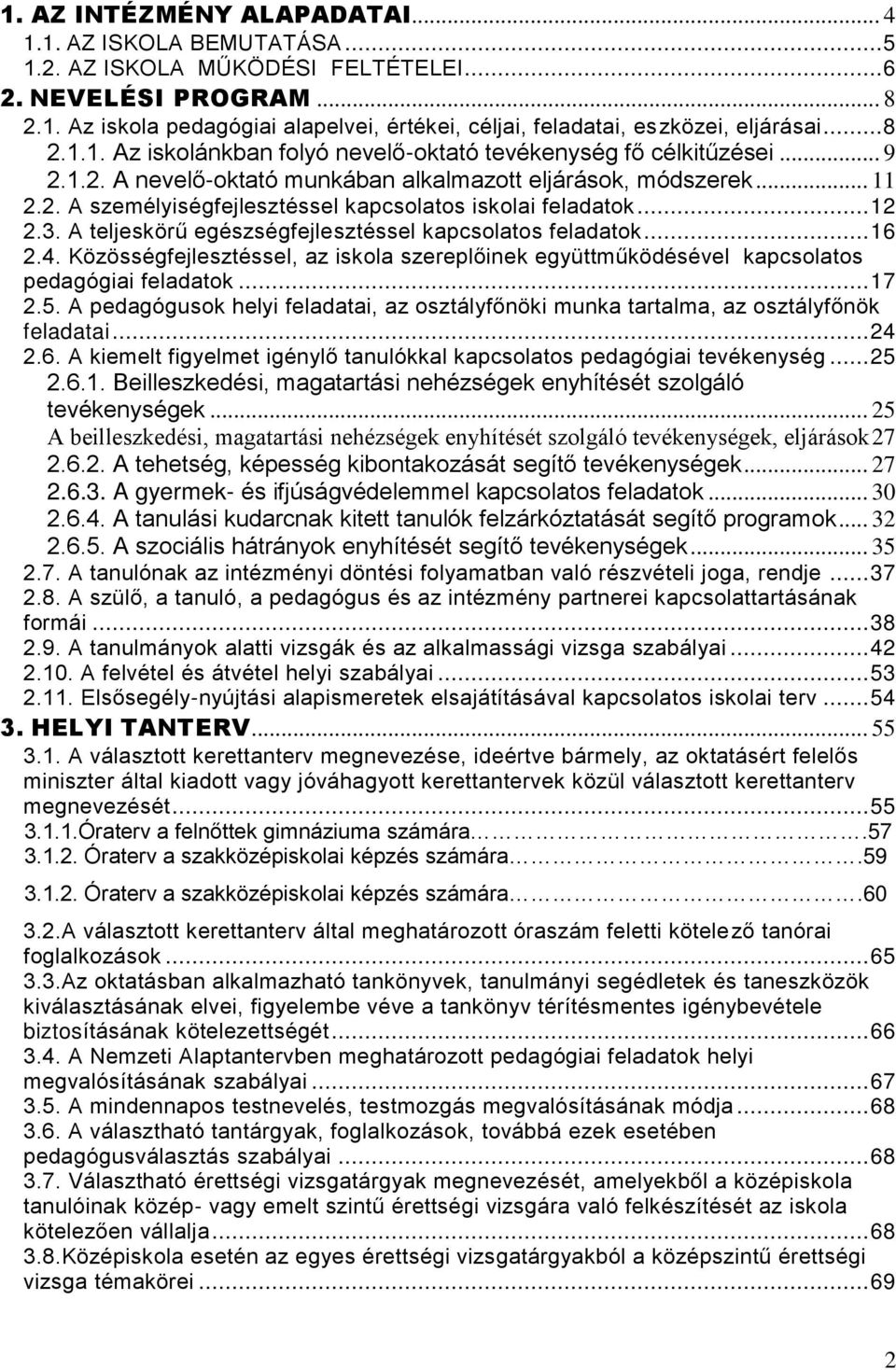 .. 12 2.3. A teljeskörű egészségfejlesztéssel kapcsolatos feladatok... 16 2.4. Közösségfejlesztéssel, az iskola szereplőinek együttműködésével kapcsolatos pedagógiai feladatok... 17 2.5.