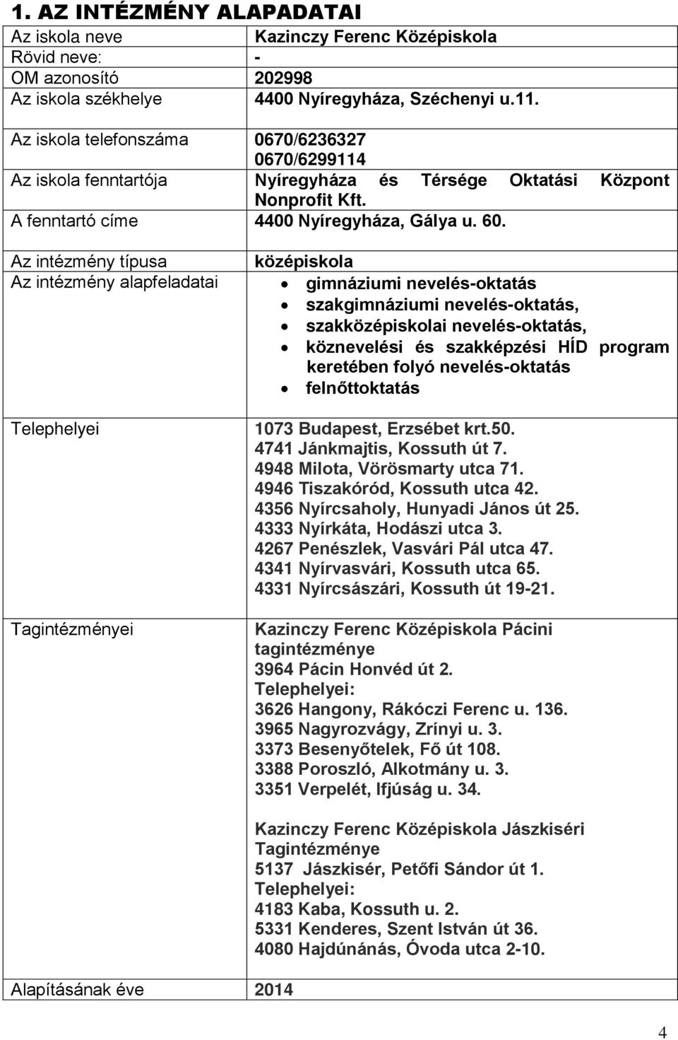 Az intézmény típusa Az intézmény alapfeladatai Telephelyei Tagintézményei középiskola gimnáziumi nevelés-oktatás szakgimnáziumi nevelés-oktatás, szakközépiskolai nevelés-oktatás, köznevelési és
