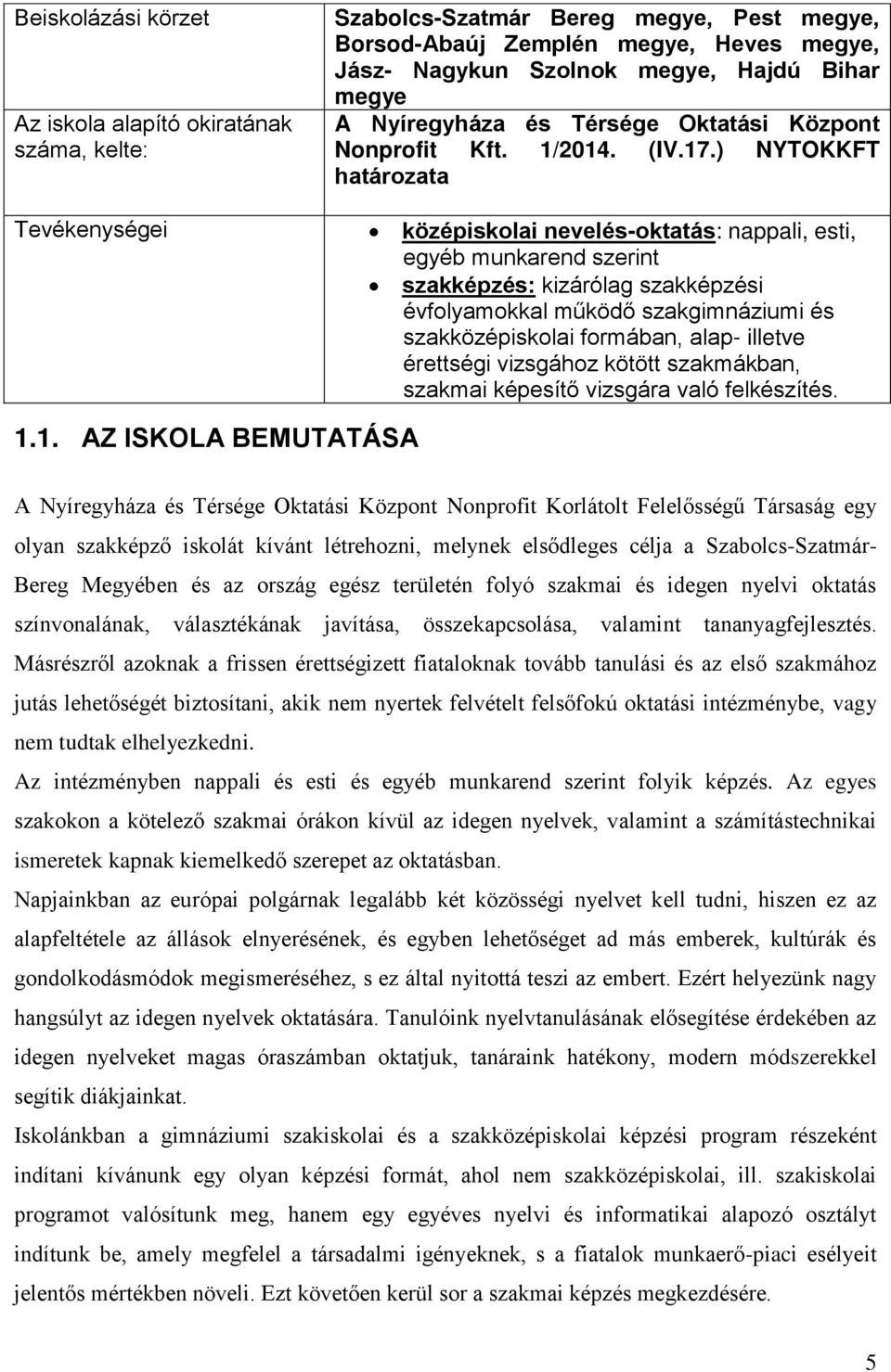 ) NYTOKKFT határozata középiskolai nevelés-oktatás: nappali, esti, egyéb munkarend szerint szakképzés: kizárólag szakképzési évfolyamokkal működő szakgimnáziumi és szakközépiskolai formában, alap-