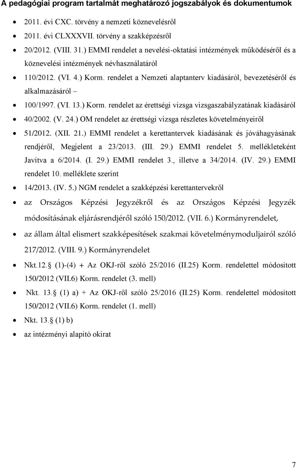 rendelet a Nemzeti alaptanterv kiadásáról, bevezetéséről és alkalmazásáról 100/1997. (VI. 13.) Korm. rendelet az érettségi vizsga vizsgaszabályzatának kiadásáról 40/2002. (V. 24.