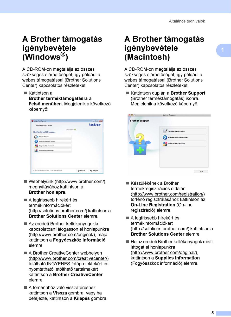 Megjelenik a következő képernyő: A Brother támogatás igénybevétele (Macintosh) 1 A CD-ROM-on megtalálja az összes szükséges elérhetőséget, így például a webes támogatással (Brother Solutions Center)