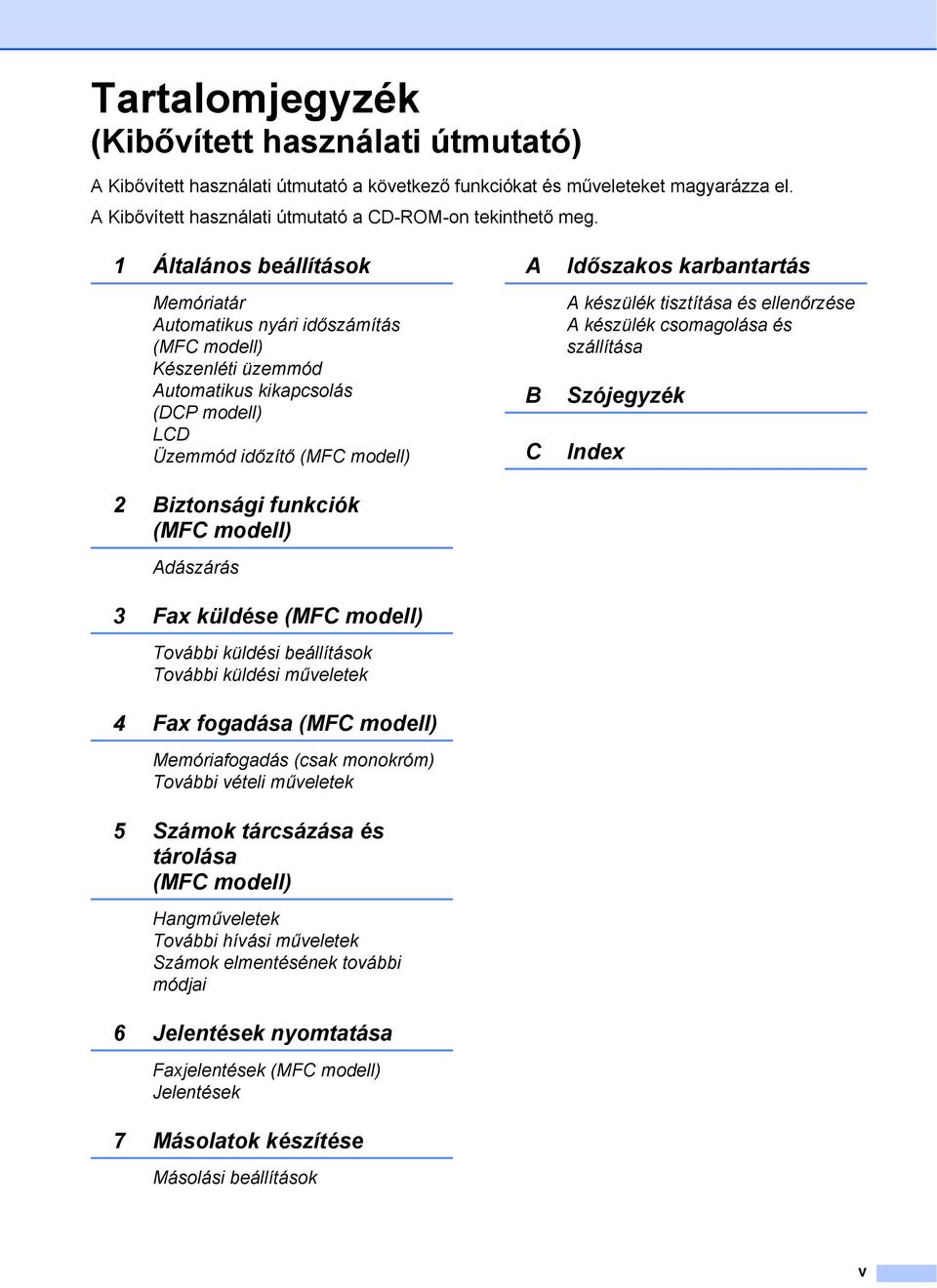 modell) Adászárás 3 Fax küldése (MFC modell) További küldési beállítások További küldési műveletek 4 Fax fogadása (MFC modell) Memóriafogadás (csak monokróm) További vételi műveletek 5 Számok
