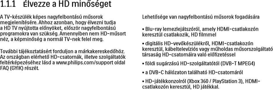 Az országban elérhető HD-csatornák, illetve szolgáltatók feltérképezéséhez lásd a www.philips.com/support oldal FAQ (GYIK) részét.