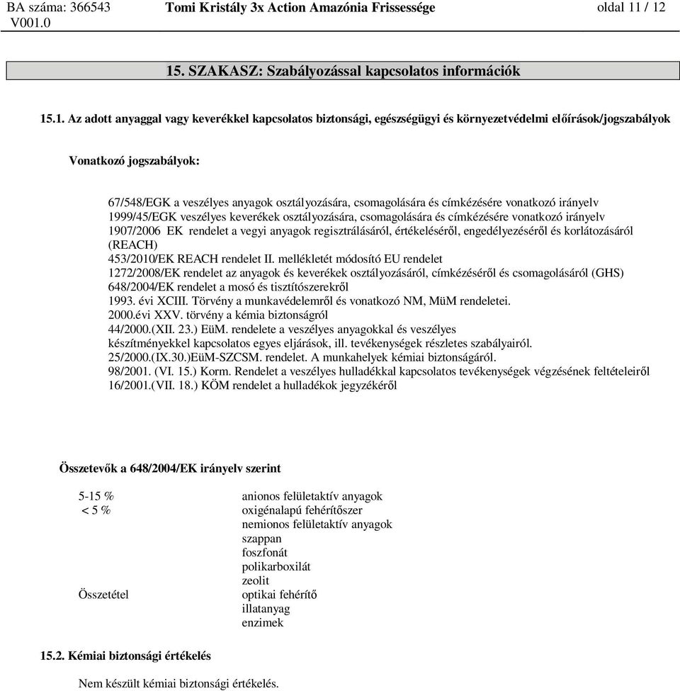 jogszabályok: 67/548/EGK a veszélyes anyagok osztályozására, csomagolására és címkézésére vonatkozó irányelv 1999/45/EGK veszélyes keverékek osztályozására, csomagolására és címkézésére vonatkozó