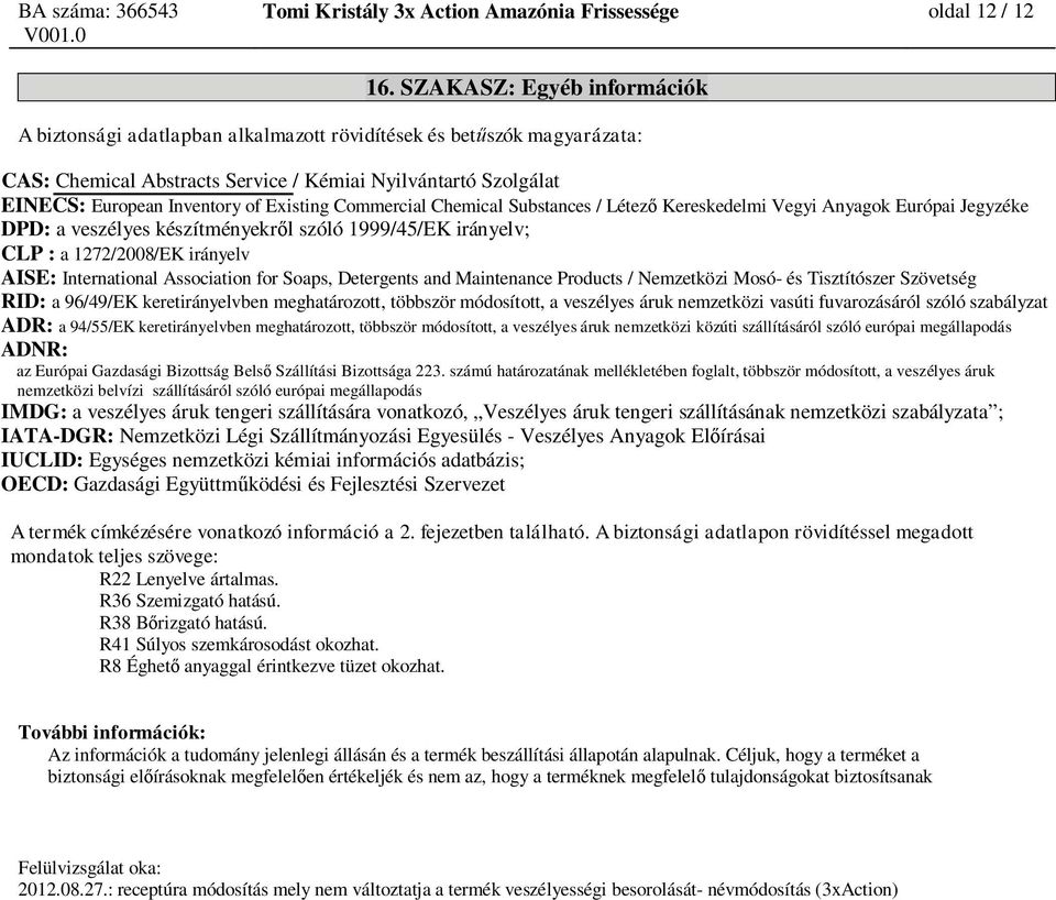 Existing Commercial Chemical Substances / Létez Kereskedelmi Vegyi Anyagok Európai Jegyzéke DPD: a veszélyes készítményekr l szóló 1999/45/EK irányelv; CLP : a 1272/2008/EK irányelv AISE: