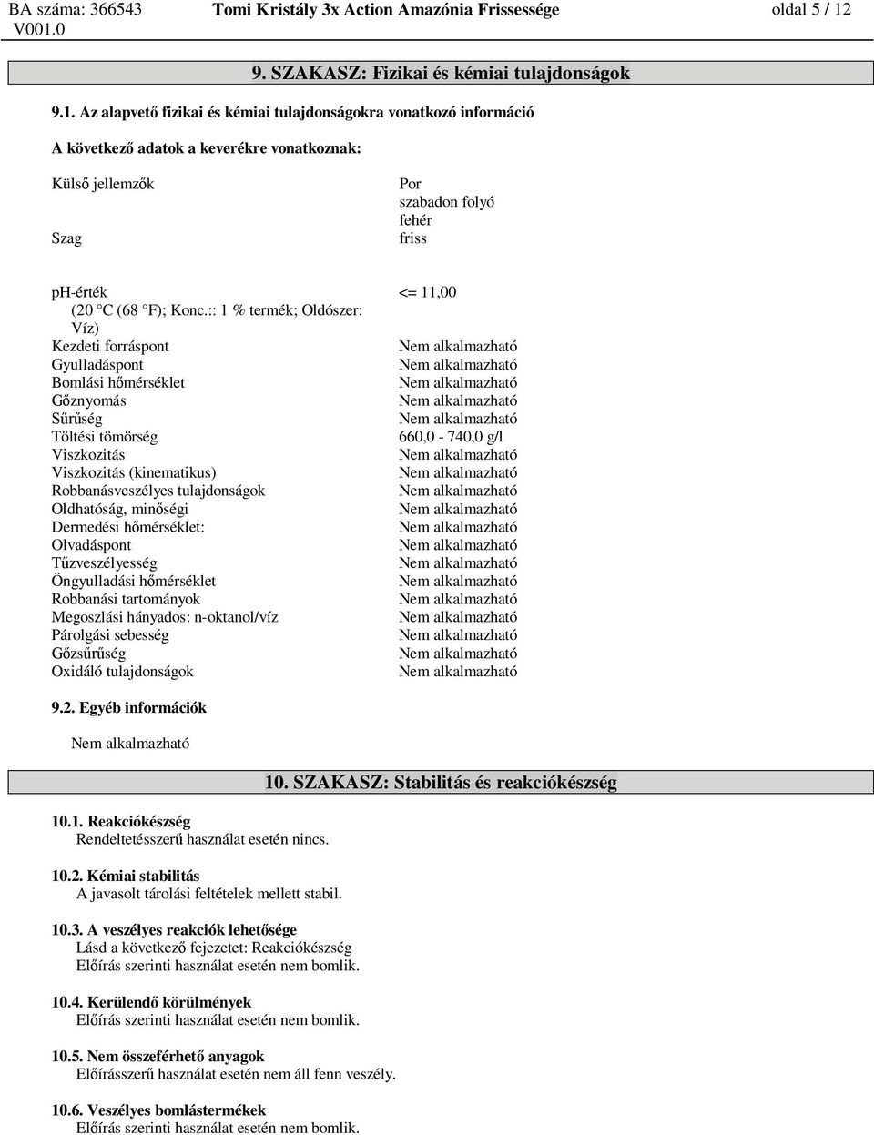 Az alapvet fizikai és kémiai tulajdonságokra vonatkozó információ A következ adatok a keverékre vonatkoznak: Küls jellemz k Szag Por szabadon folyó fehér friss ph-érték <= 11,00 (20 C (68 F); Konc.
