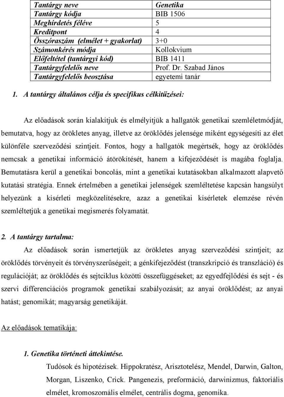 A tantárgy általános célja és specifikus célkitűzései: Az előadások során kialakítjuk és elmélyítjük a hallgatók genetikai szemléletmódját, bemutatva, hogy az örökletes anyag, illetve az öröklődés