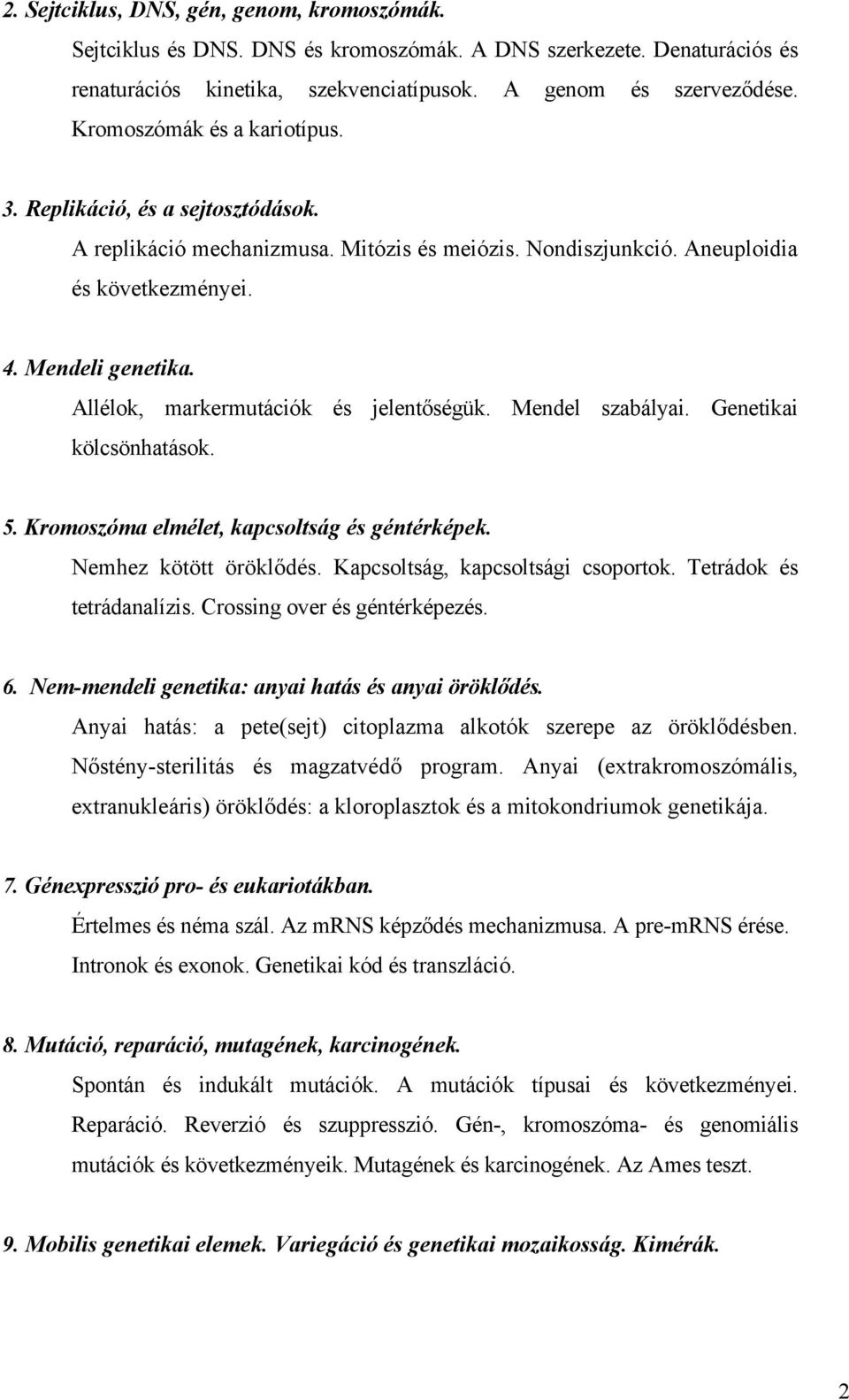 Allélok, markermutációk és jelentőségük. Mendel szabályai. Genetikai kölcsönhatások. 5. Kromoszóma elmélet, kapcsoltság és géntérképek. Nemhez kötött öröklődés. Kapcsoltság, kapcsoltsági csoportok.