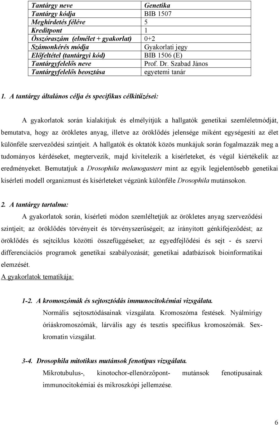 A tantárgy általános célja és specifikus célkitűzései: A gyakorlatok során kialakítjuk és elmélyítjük a hallgatók genetikai szemléletmódját, bemutatva, hogy az örökletes anyag, illetve az öröklődés