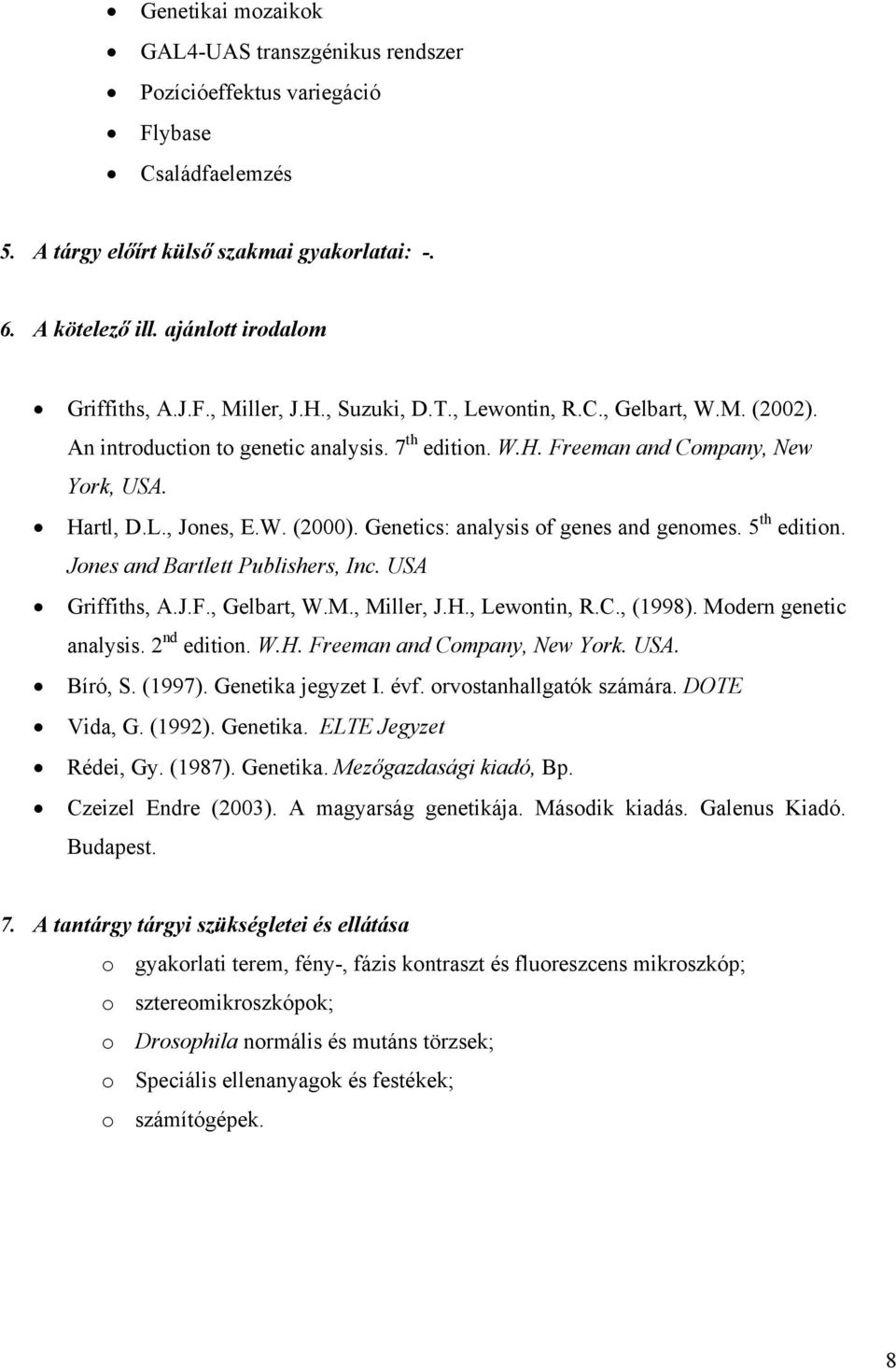 Genetics: analysis of genes and genomes. 5 th edition. Jones and Bartlett Publishers, Inc. USA Griffiths, A.J.F., Gelbart, W.M., Miller, J.H., Lewontin, R.C., (1998). Modern genetic analysis.